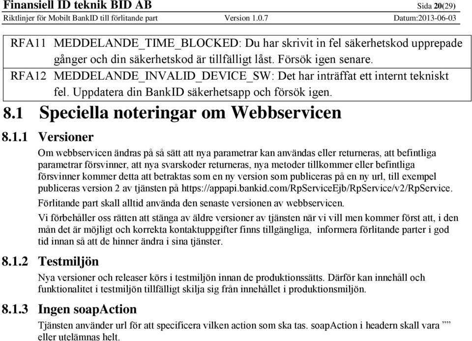 webbservicen ändras på så sätt att nya parametrar kan användas eller returneras, att befintliga parametrar försvinner, att nya svarskoder returneras, nya metoder tillkommer eller befintliga