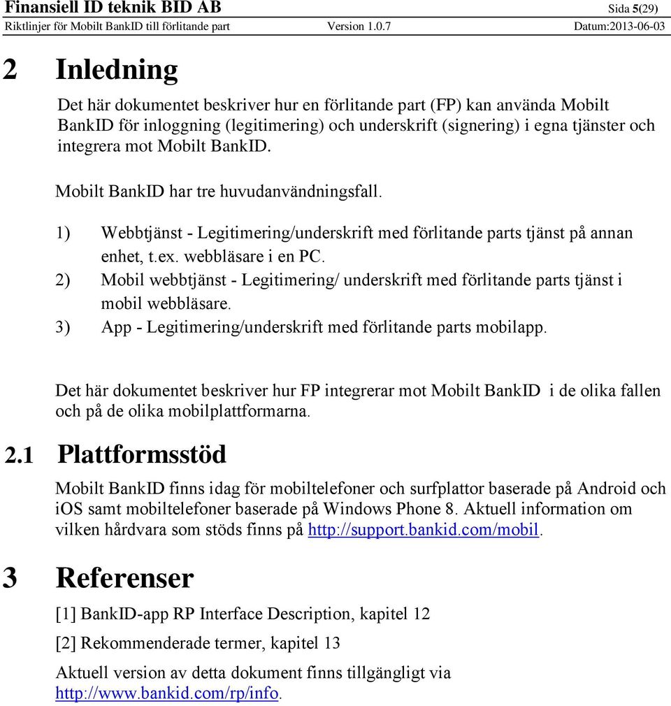 2) Mobil webbtjänst - Legitimering/ underskrift med förlitande parts tjänst i mobil webbläsare. 3) App - Legitimering/underskrift med förlitande parts mobilapp.