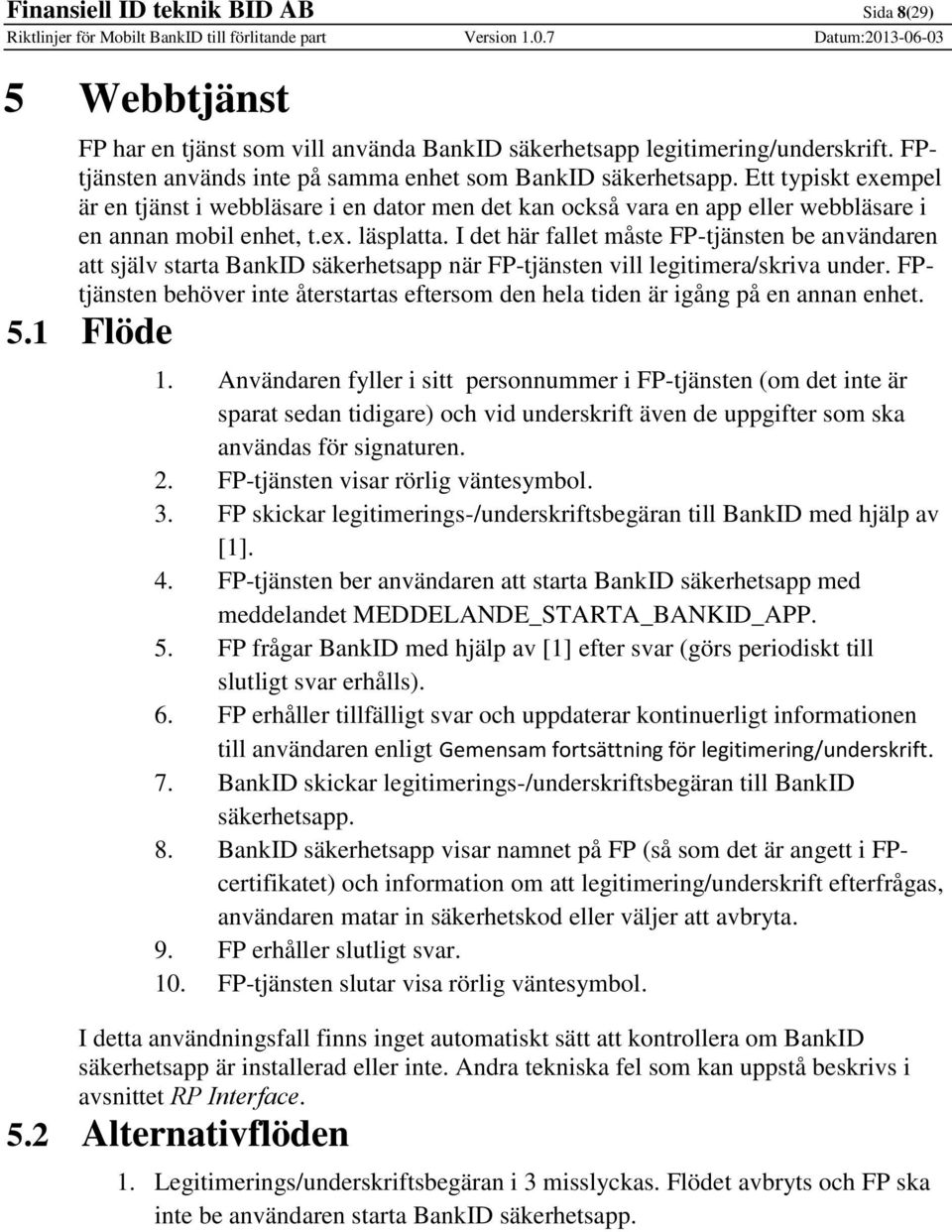 I det här fallet måste FP-tjänsten be användaren att själv starta BankID säkerhetsapp när FP-tjänsten vill legitimera/skriva under.