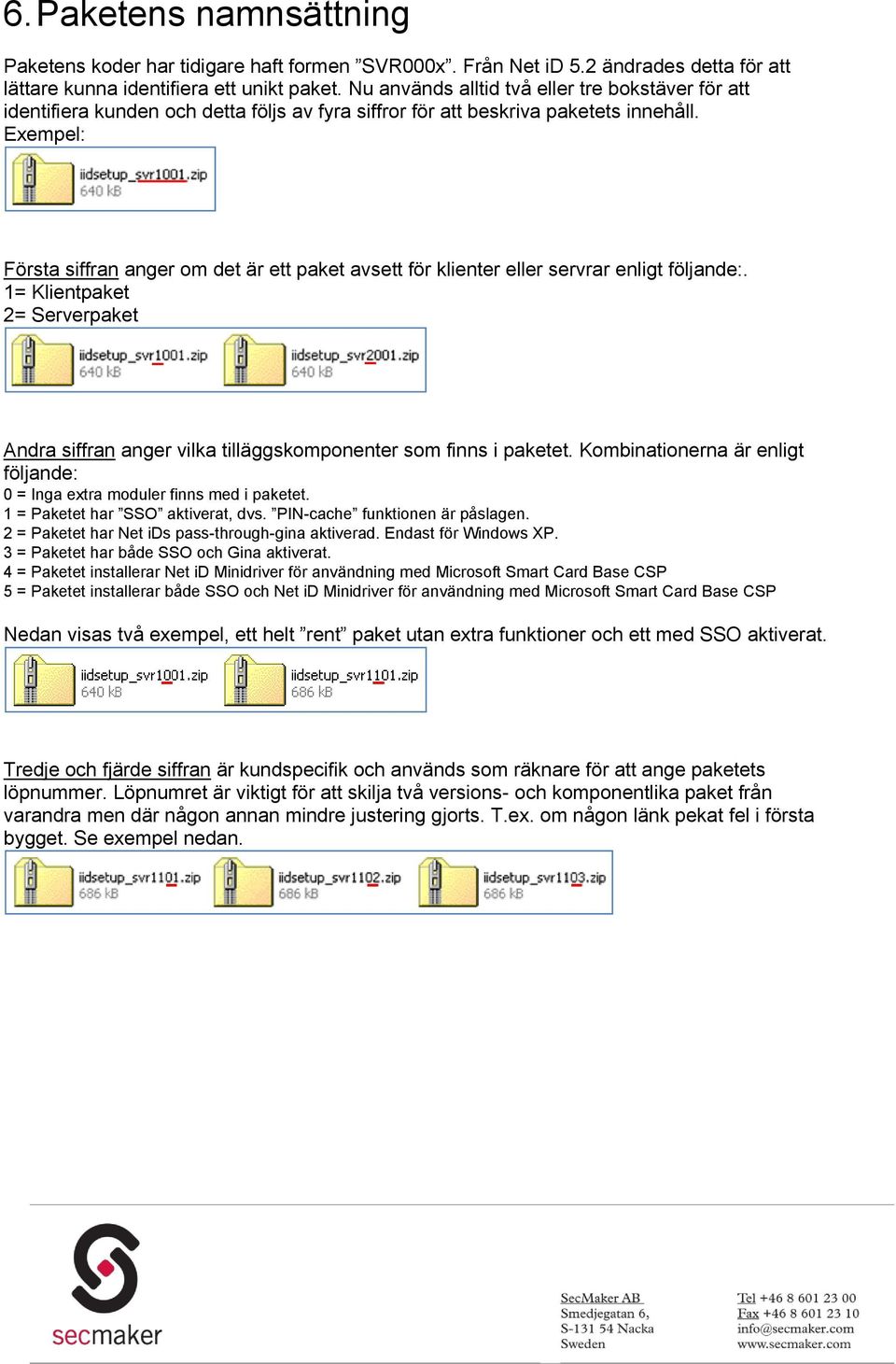 Exempel: Första siffran anger om det är ett paket avsett för klienter eller servrar enligt följande:. 1= Klientpaket 2= Serverpaket Andra siffran anger vilka tilläggskomponenter som finns i paketet.