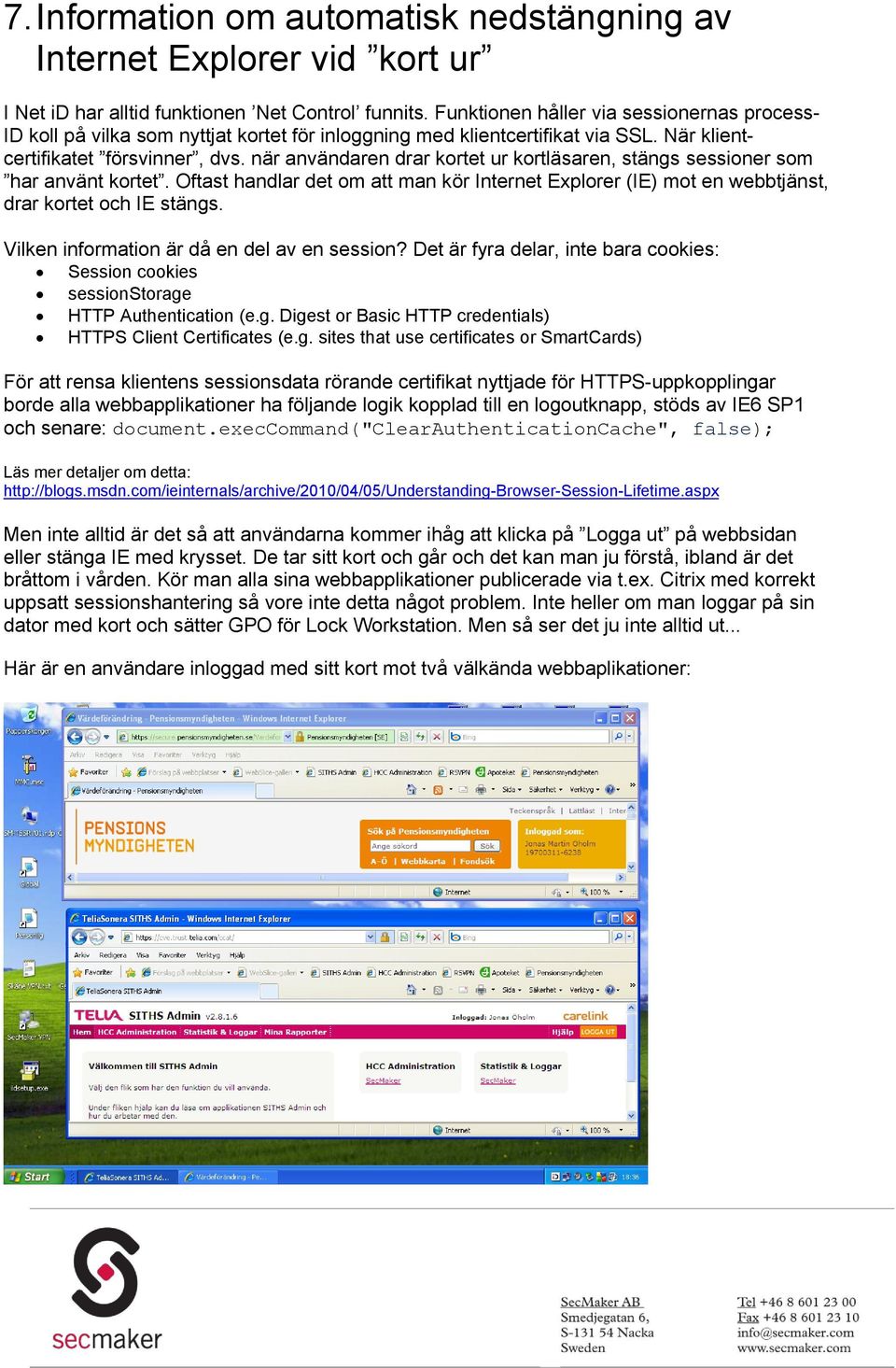 när användaren drar kortet ur kortläsaren, stängs sessioner som har använt kortet. Oftast handlar det om att man kör Internet Explorer (IE) mot en webbtjänst, drar kortet och IE stängs.