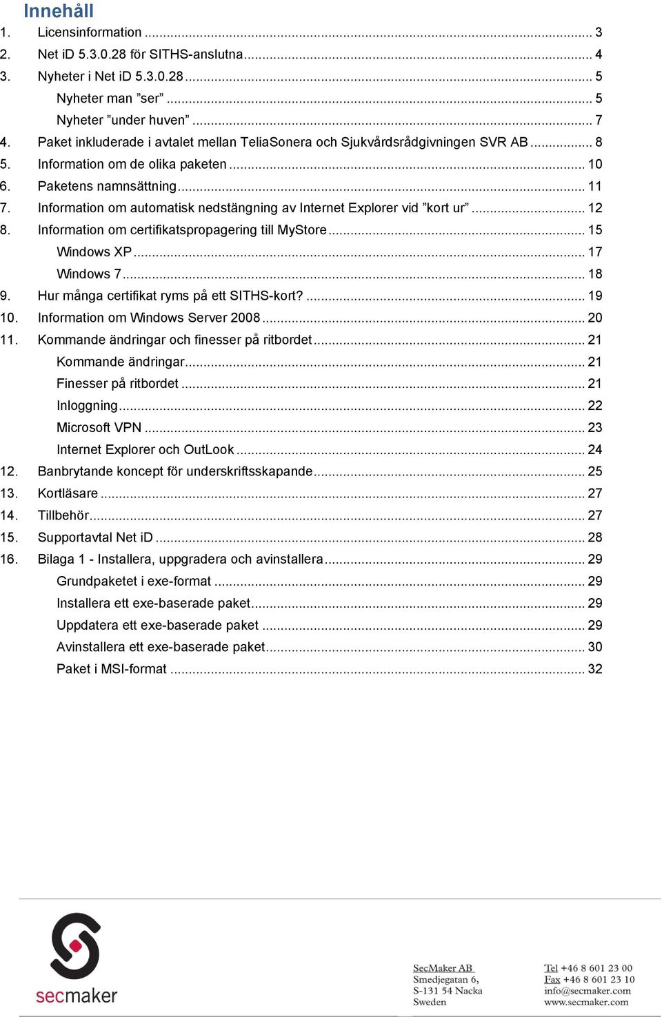 Information om automatisk nedstängning av Internet Explorer vid kort ur... 12 8. Information om certifikatspropagering till MyStore... 15 Windows XP... 17 Windows 7... 18 9.