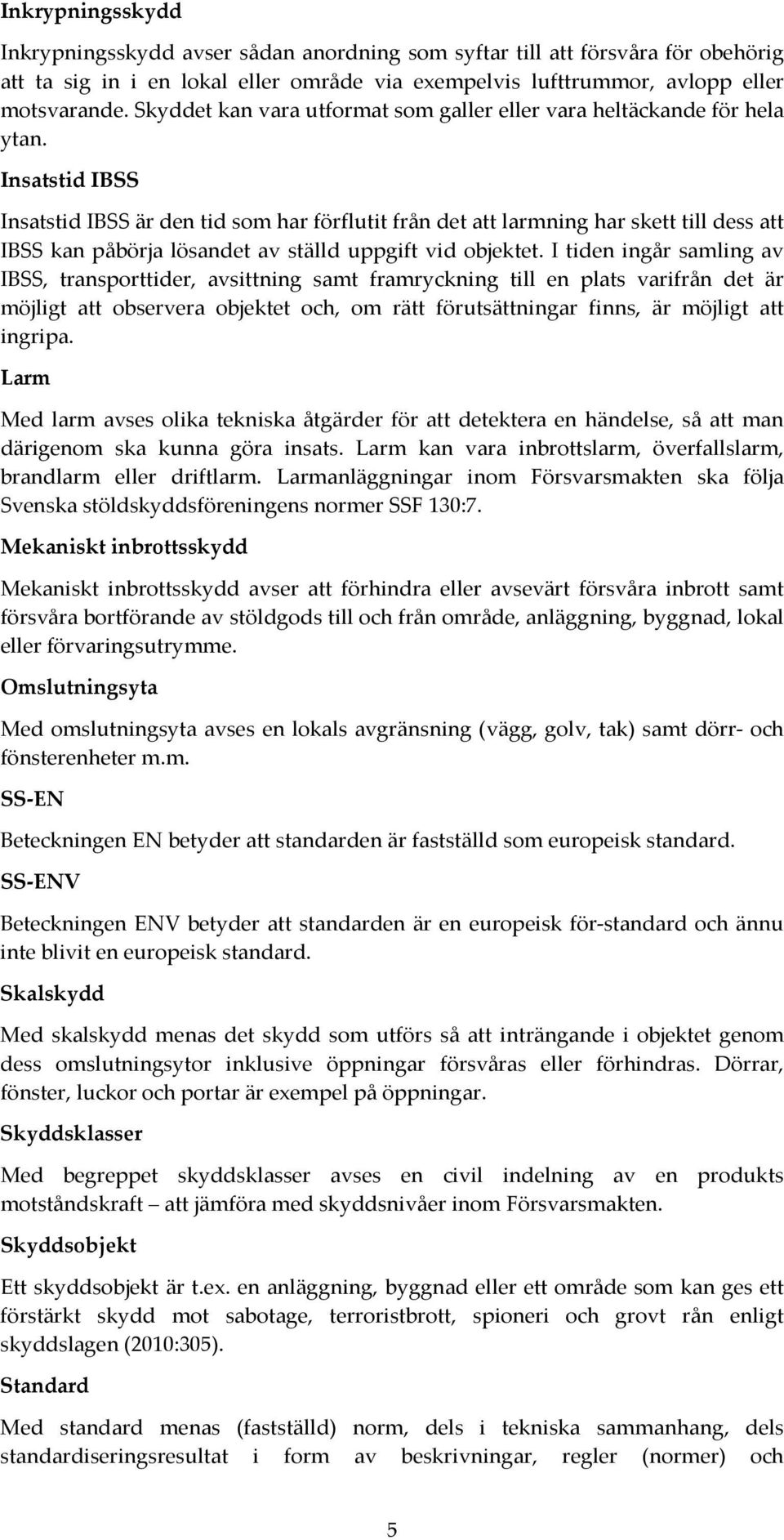 Insatstid IBSS Insatstid IBSS är den tid som har förflutit från det att larmning har skett till dess att IBSS kan påbörja lösandet av ställd uppgift vid objektet.