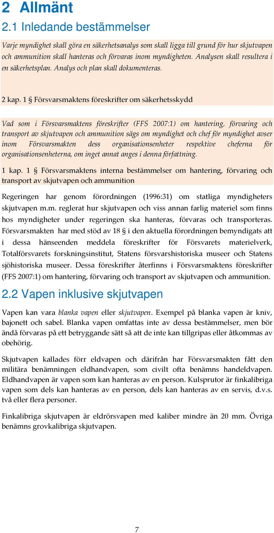 1 Försvarsmaktens föreskrifter om säkerhetsskydd Vad som i Försvarsmaktens föreskrifter (FFS 2007:1) om hantering, förvaring och transport av skjutvapen och ammunition sägs om myndighet och chef för