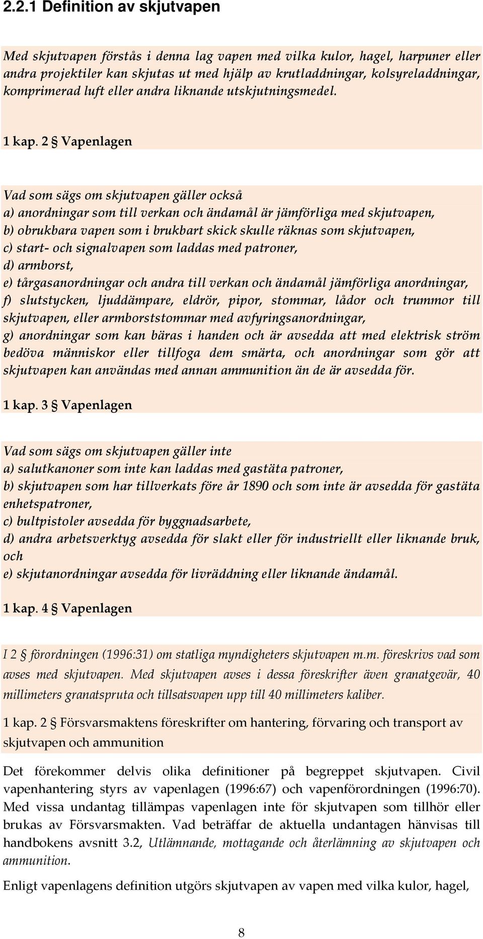 2 Vapenlagen Vad som sägs om skjutvapen gäller också a) anordningar som till verkan och ändamål är jämförliga med skjutvapen, b) obrukbara vapen som i brukbart skick skulle räknas som skjutvapen, c)