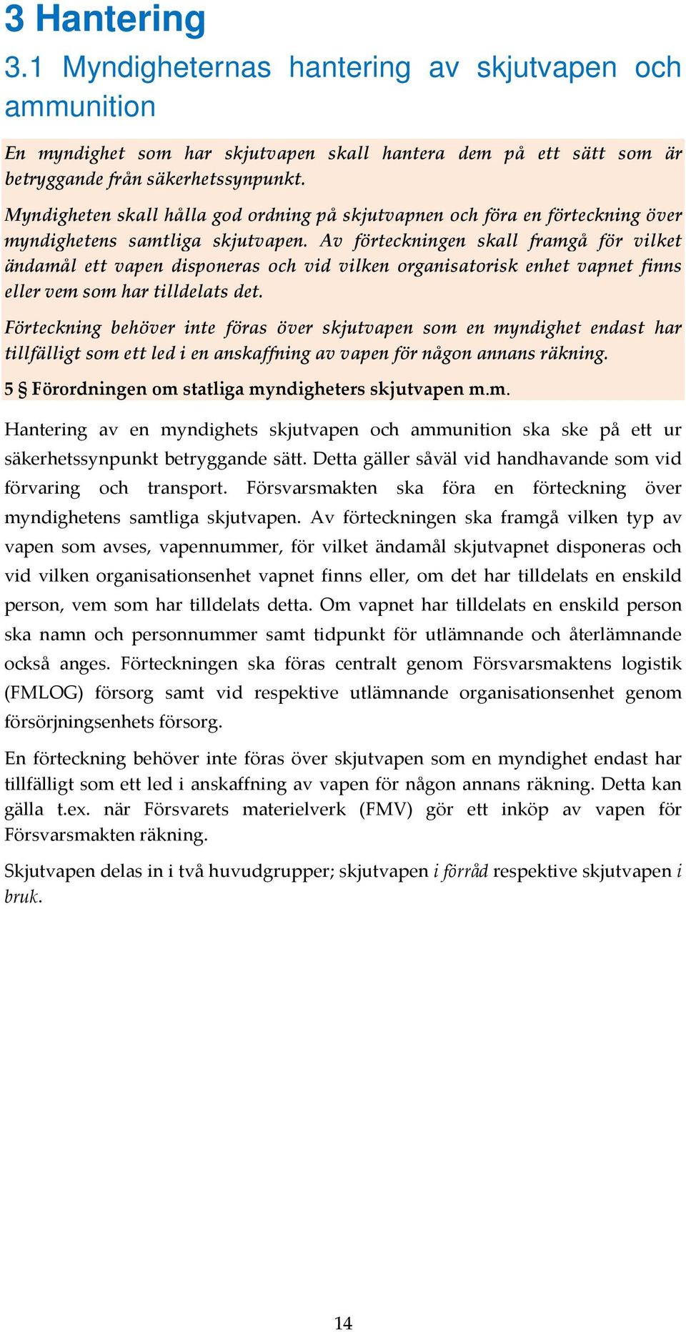 Av förteckningen skall framgå för vilket ändamål ett vapen disponeras och vid vilken organisatorisk enhet vapnet finns eller vem som har tilldelats det.