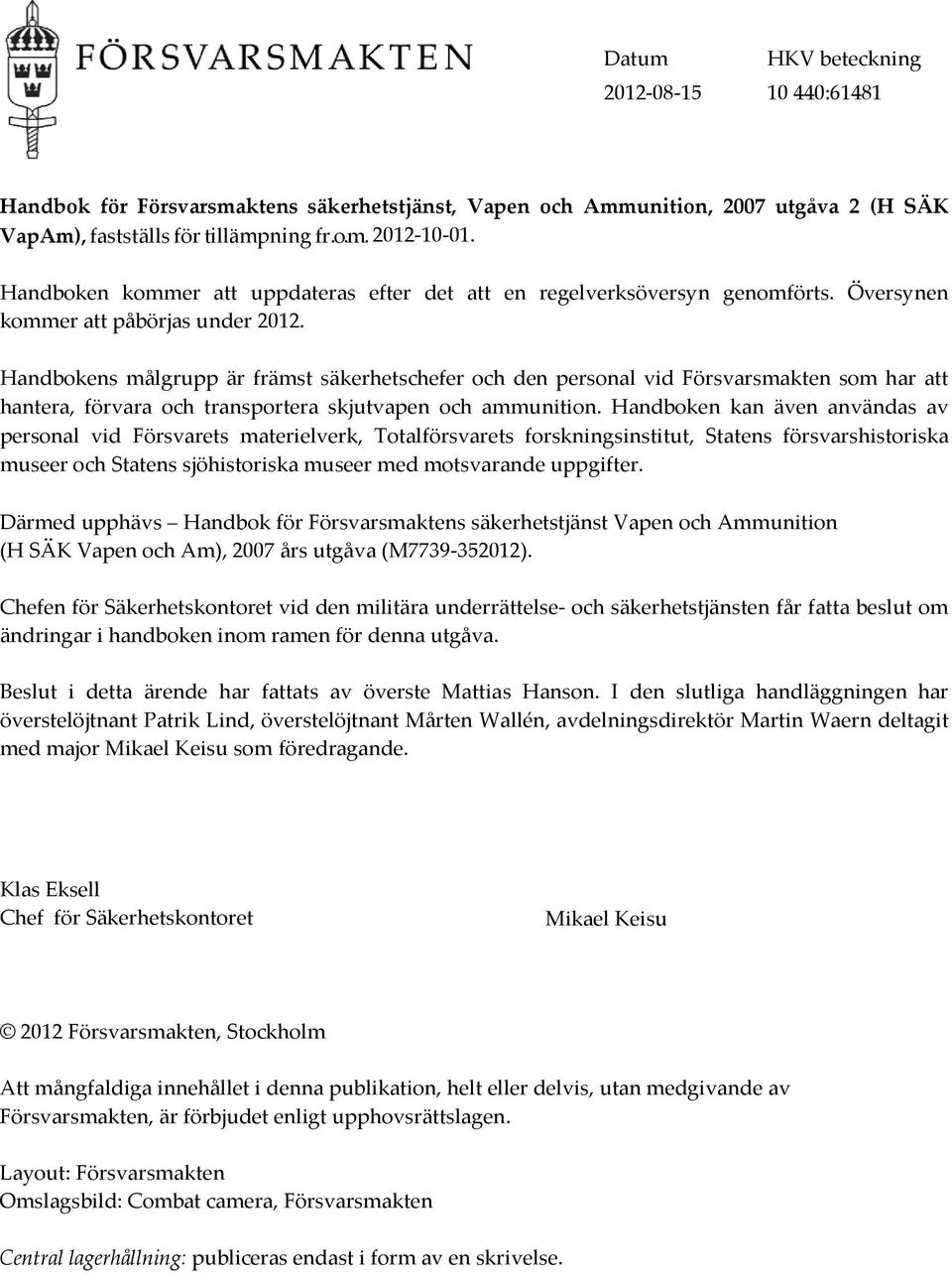 Handbokens målgrupp är främst säkerhetschefer och den personal vid Försvarsmakten som har att hantera, förvara och transportera skjutvapen och ammunition.