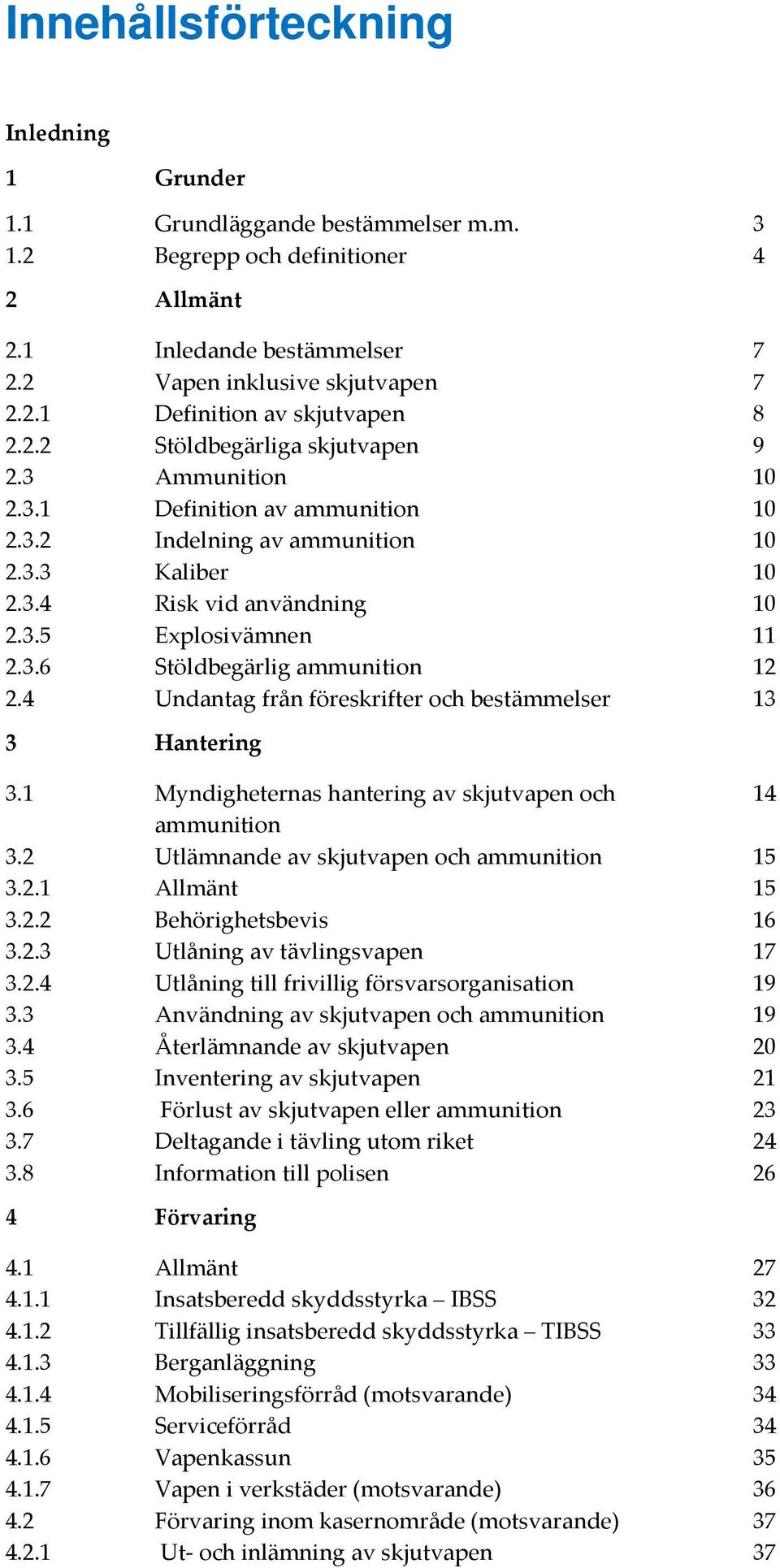 4 Undantag från föreskrifter och bestämmelser 13 3 Hantering 3.1 Myndigheternas hantering av skjutvapen och 14 ammunition 3.2 Utlämnande av skjutvapen och ammunition 15 3.2.1 Allmänt 15 3.2.2 Behörighetsbevis 16 3.