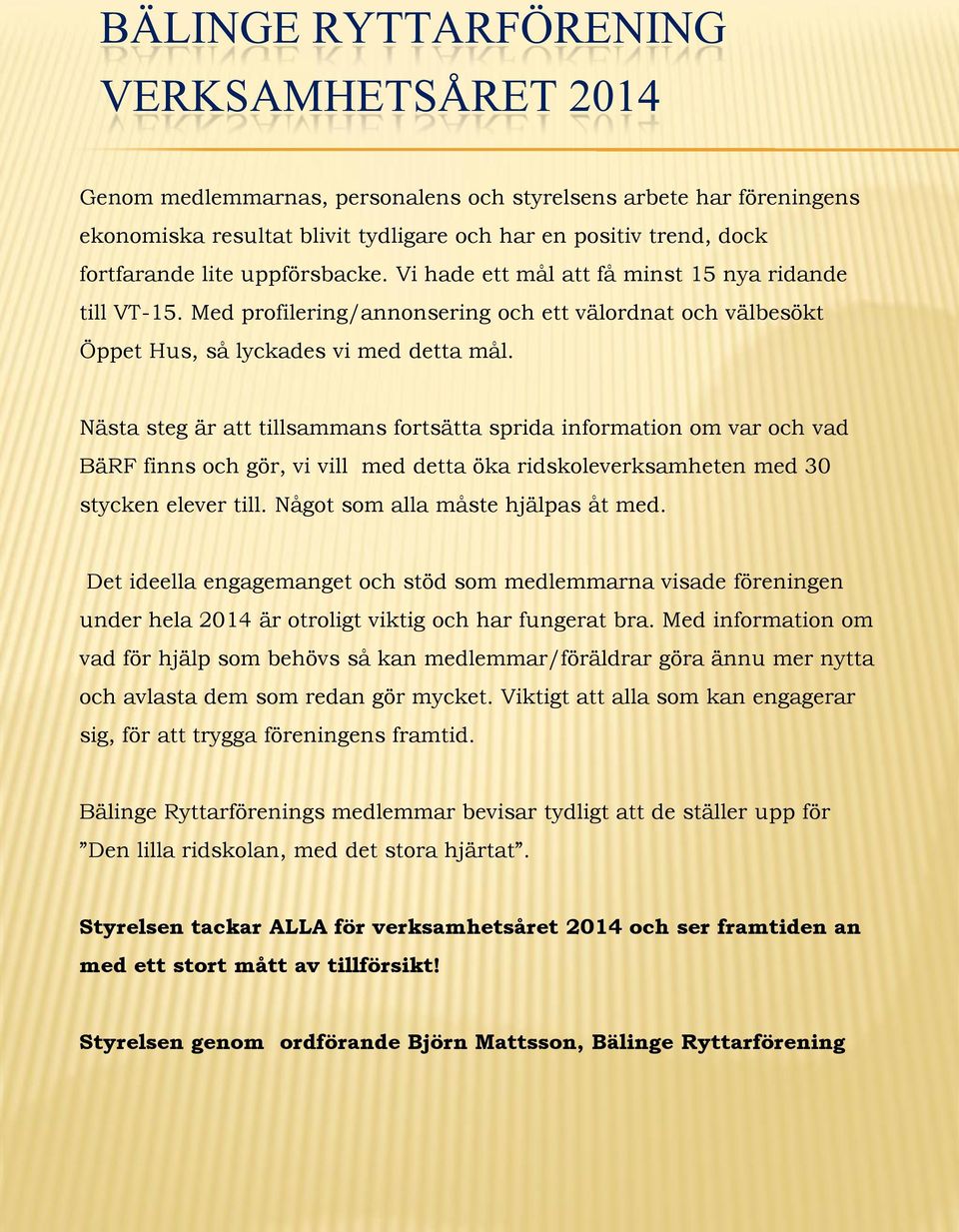 Nästa steg är att tillsammans fortsätta sprida information om var och vad BäRF finns och gör, vi vill med detta öka ridskoleverksamheten med 30 stycken elever till.