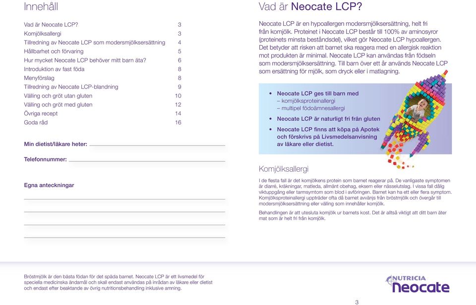 heter: Telefonnummer: Egna anteckningar Vad är Neocate LCP? Neocate LCP är en hypoallergen modersmjölksersättning, helt fri från komjölk.