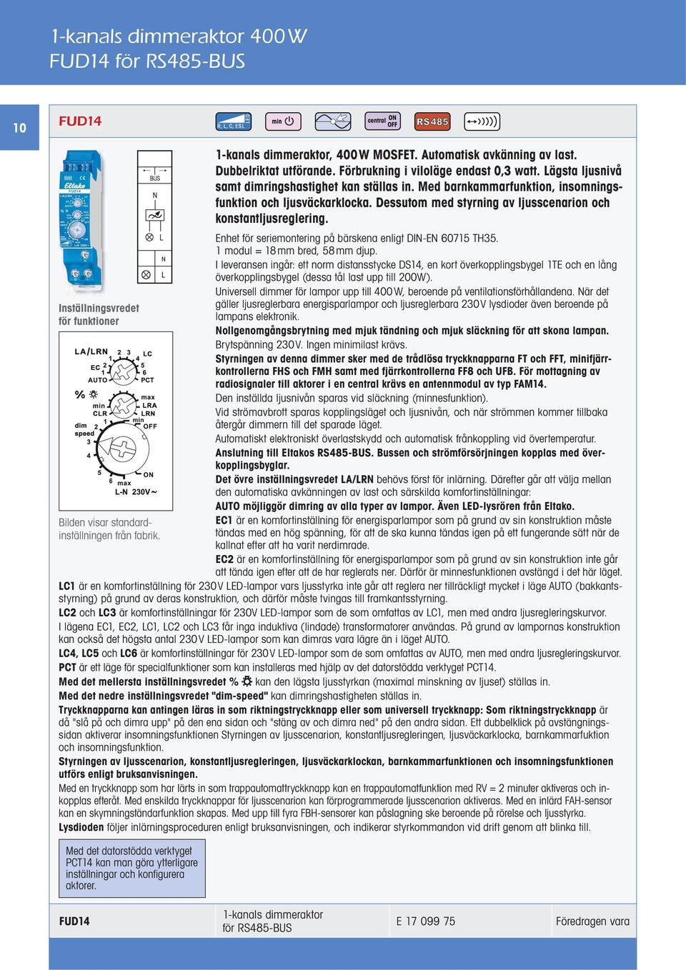 Med barnkammarfunktion, insomningsfunktion och ljusväckarklocka. Dessutom med styrning av ljusscenarion och konstantljusreglering. Enhet för seriemontering på bärskena enligt DI-E 60715 TH35.