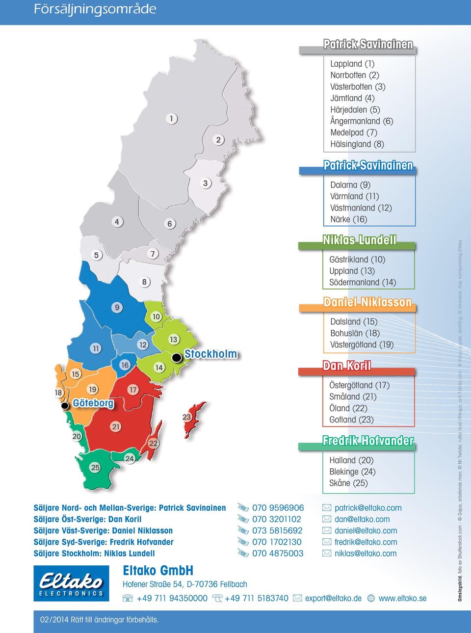 com Säljare Väst-Sverige: Daniel iklasson 073 5815692 daniel@eltako.com Säljare Syd-Sverige: Fredrik Hofvander 070 1702130 fredrik@eltako.com Säljare Stockholm: iklas undell 070 4875003 niklas@eltako.