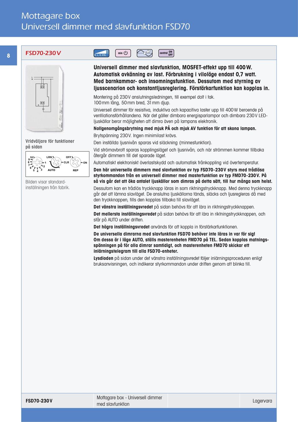 Vridväljare för funktioner på sidan Bilden visar standardinställningen från fabrik. Montering på 230V anslutningsledningen, till exempel dolt i tak. 100 mm lång, 50 mm bred, 31mm djup.