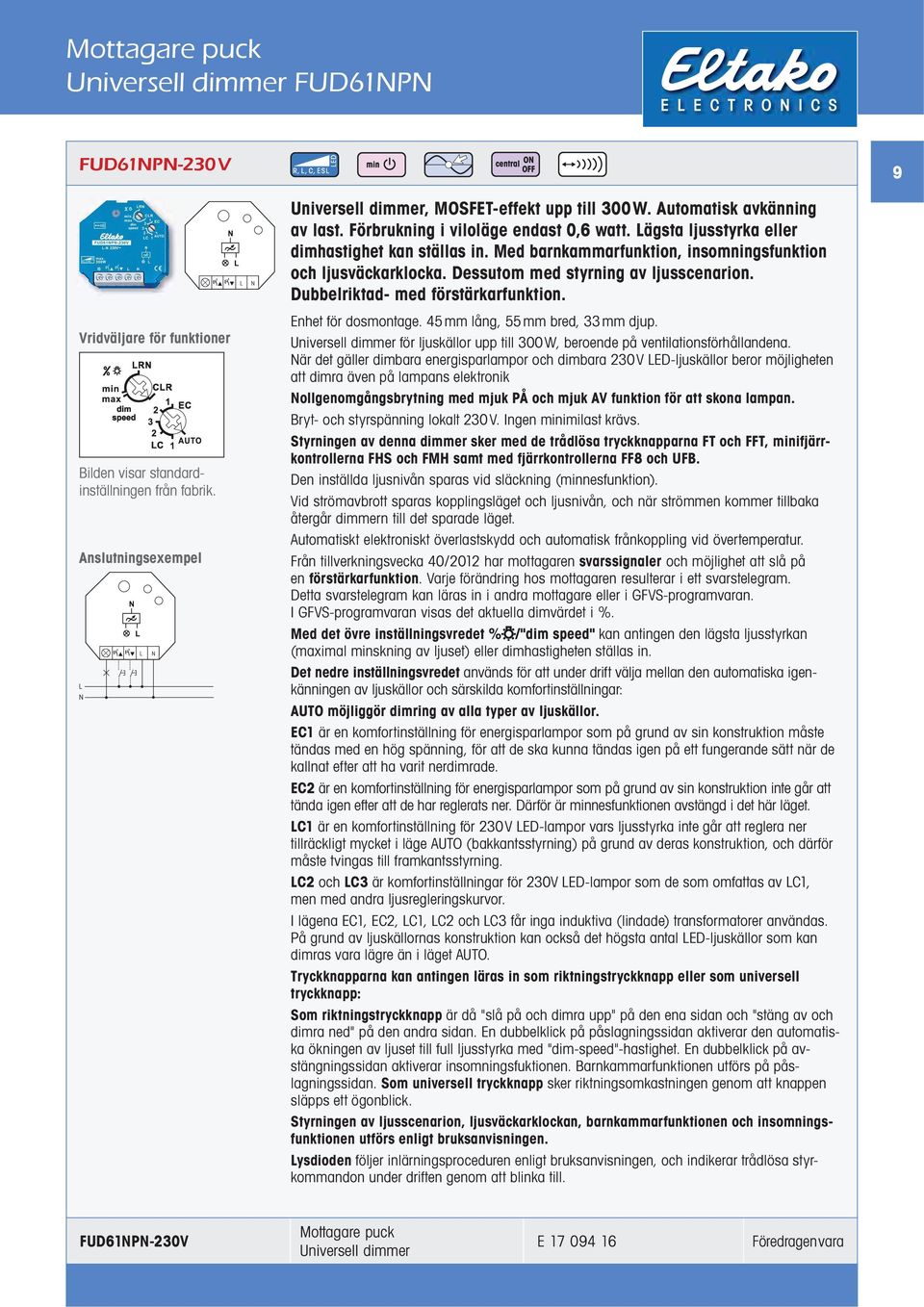 Vridväljare för funktioner Bilden visar standardinställningen från fabrik. Anslutningsexempel Enhet för dosmontage. 45mm lång, 55mm bred, 33mm djup.