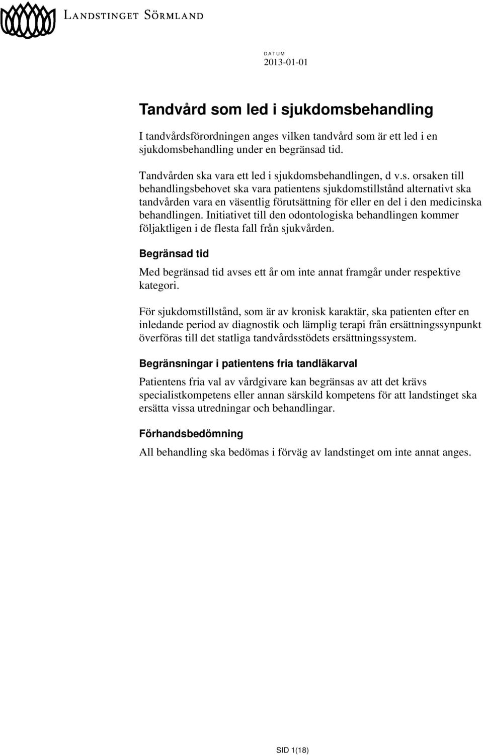 Initiativet till den odontologiska behandlingen kommer följaktligen i de flesta fall från sjukvården. Begränsad tid Med begränsad tid avses ett år om inte annat framgår under respektive kategori.