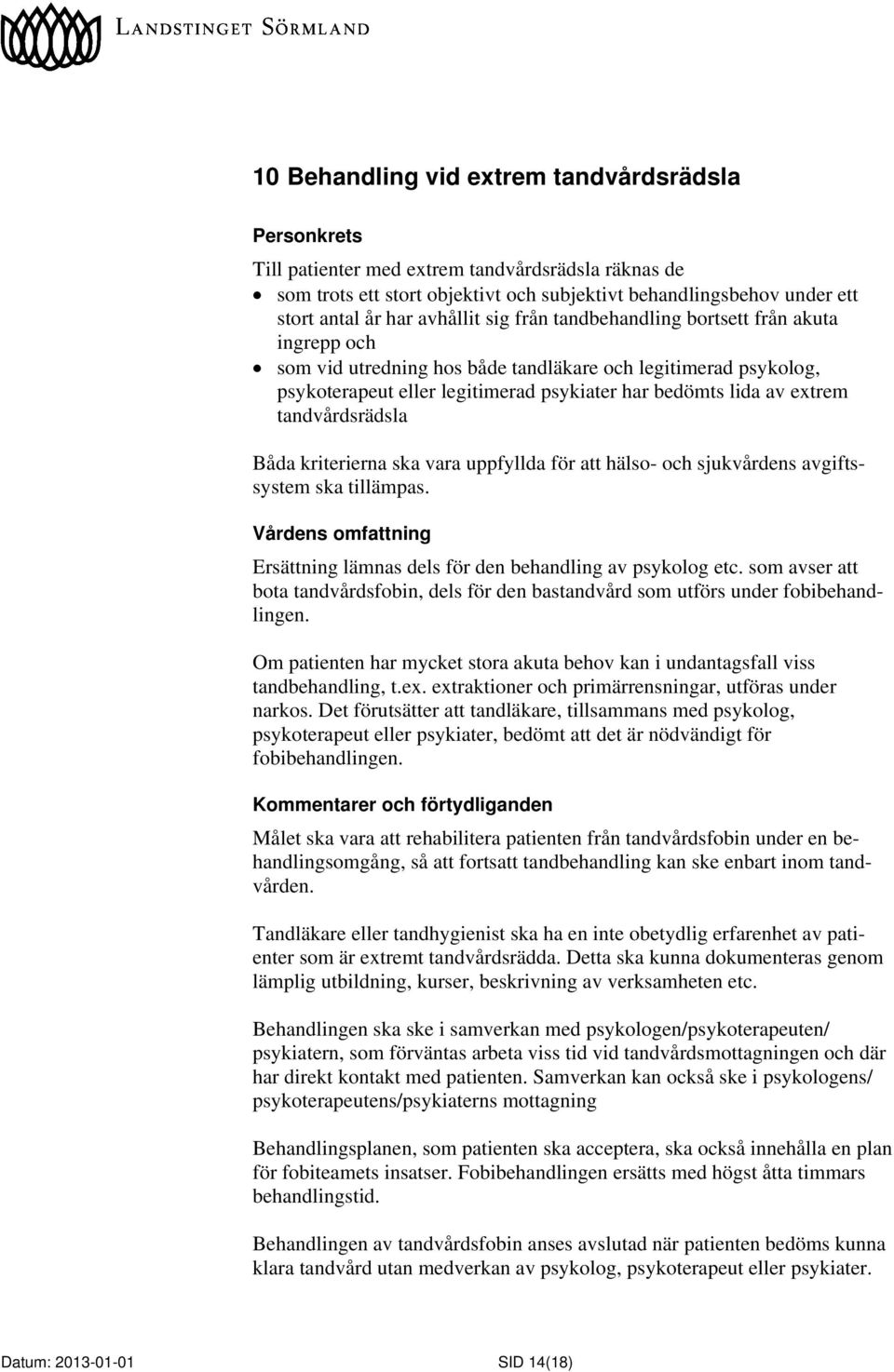 tandvårdsrädsla Båda kriterierna ska vara uppfyllda för att hälso- och sjukvårdens avgiftssystem ska tillämpas. Ersättning lämnas dels för den behandling av psykolog etc.