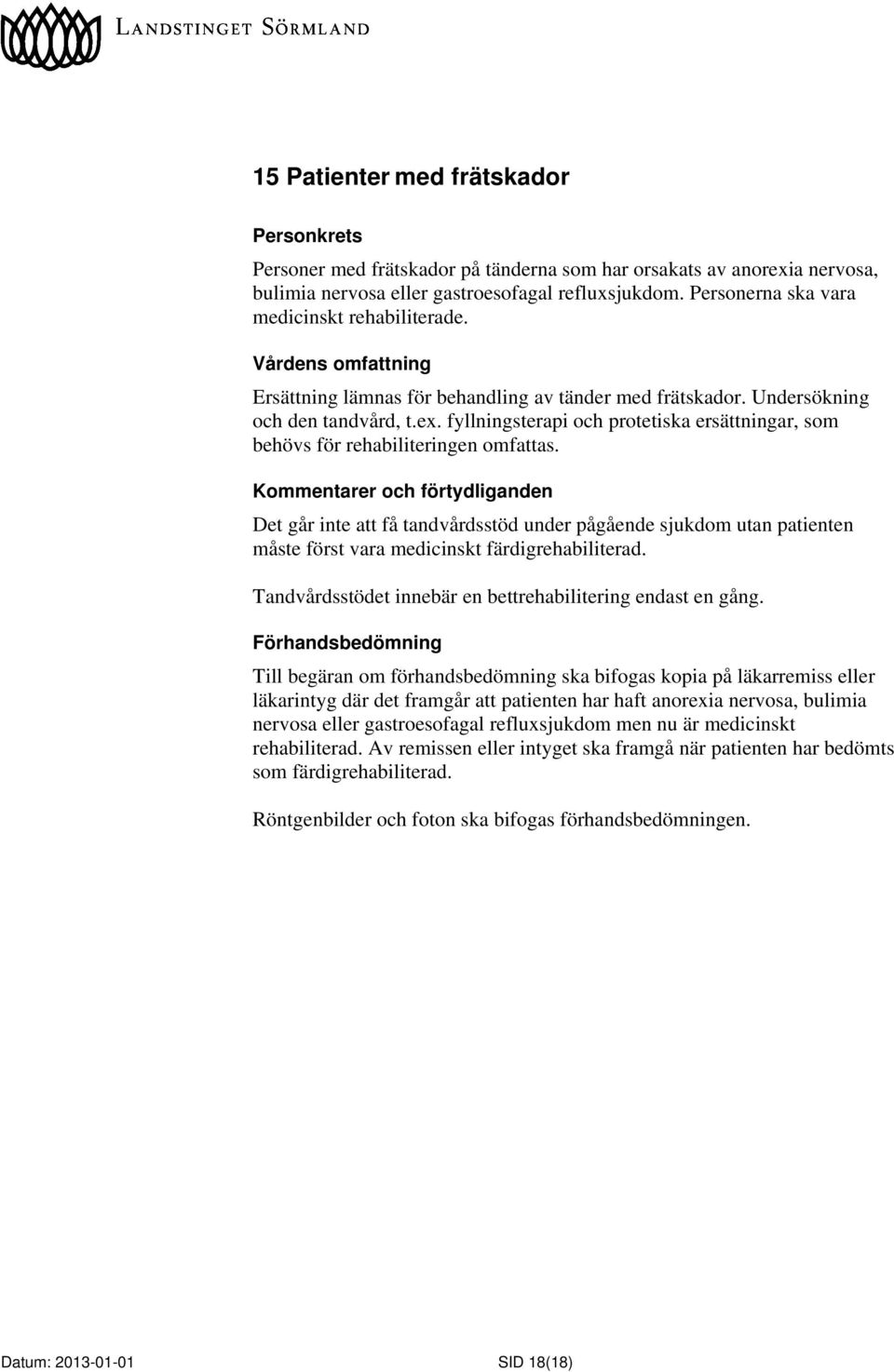 Det går inte att få tandvårdsstöd under pågående sjukdom utan patienten måste först vara medicinskt färdigrehabiliterad. Tandvårdsstödet innebär en bettrehabilitering endast en gång.