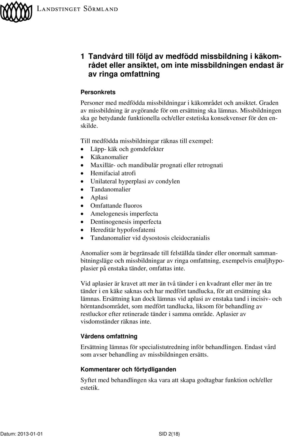 Till medfödda missbildningar räknas till exempel: Läpp- käk och gomdefekter Käkanomalier Maxillär- och mandibulär prognati eller retrognati Hemifacial atrofi Unilateral hyperplasi av condylen