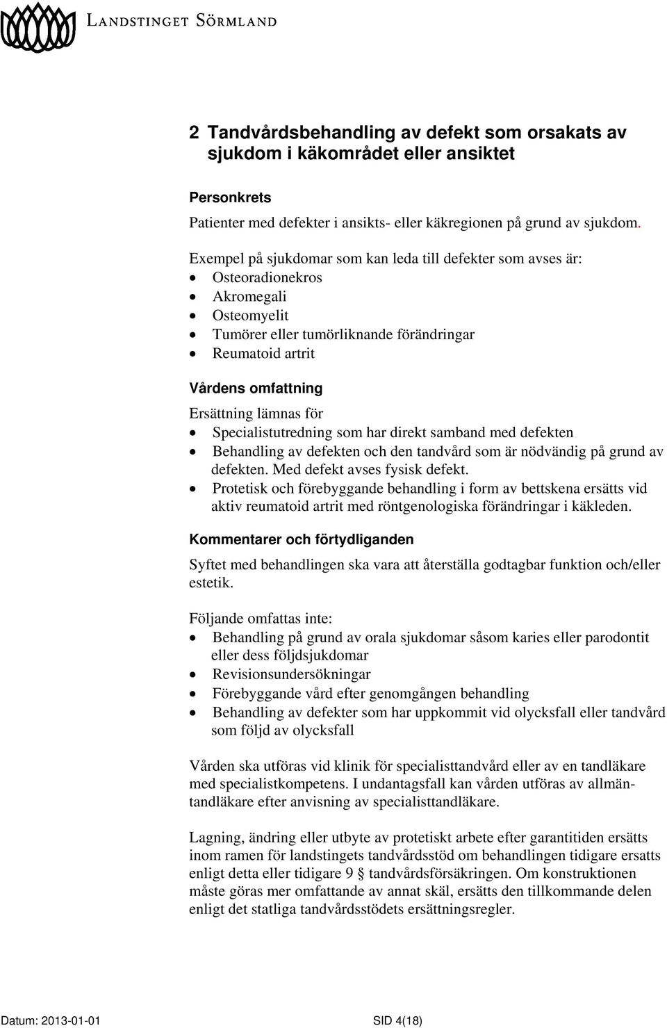 Specialistutredning som har direkt samband med defekten Behandling av defekten och den tandvård som är nödvändig på grund av defekten. Med defekt avses fysisk defekt.