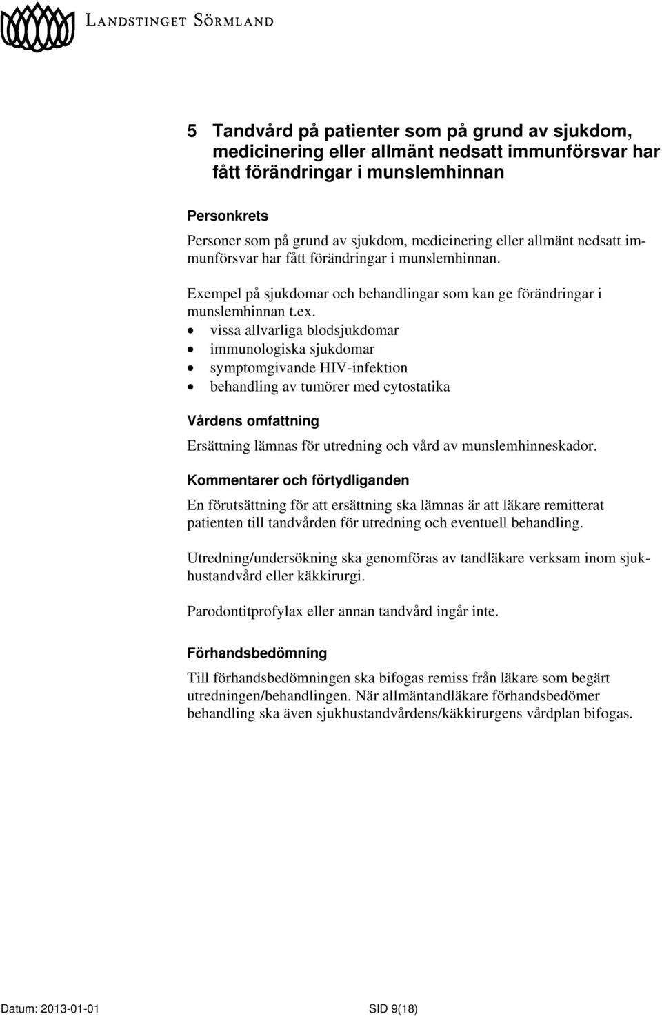 vissa allvarliga blodsjukdomar immunologiska sjukdomar symptomgivande HIV-infektion behandling av tumörer med cytostatika Ersättning lämnas för utredning och vård av munslemhinneskador.