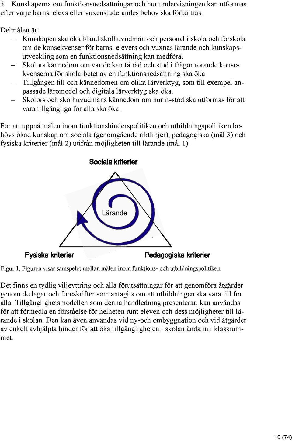 medföra. Skolors kännedom om var de kan få råd och stöd i frågor rörande konsekvenserna för skolarbetet av en funktionsnedsättning ska öka.