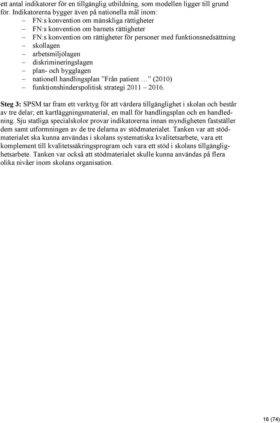 skollagen arbetsmiljölagen diskrimineringslagen plan- och bygglagen nationell handlingsplan Från patient (2010) funktionshinderspolitisk strategi 2011 2016.