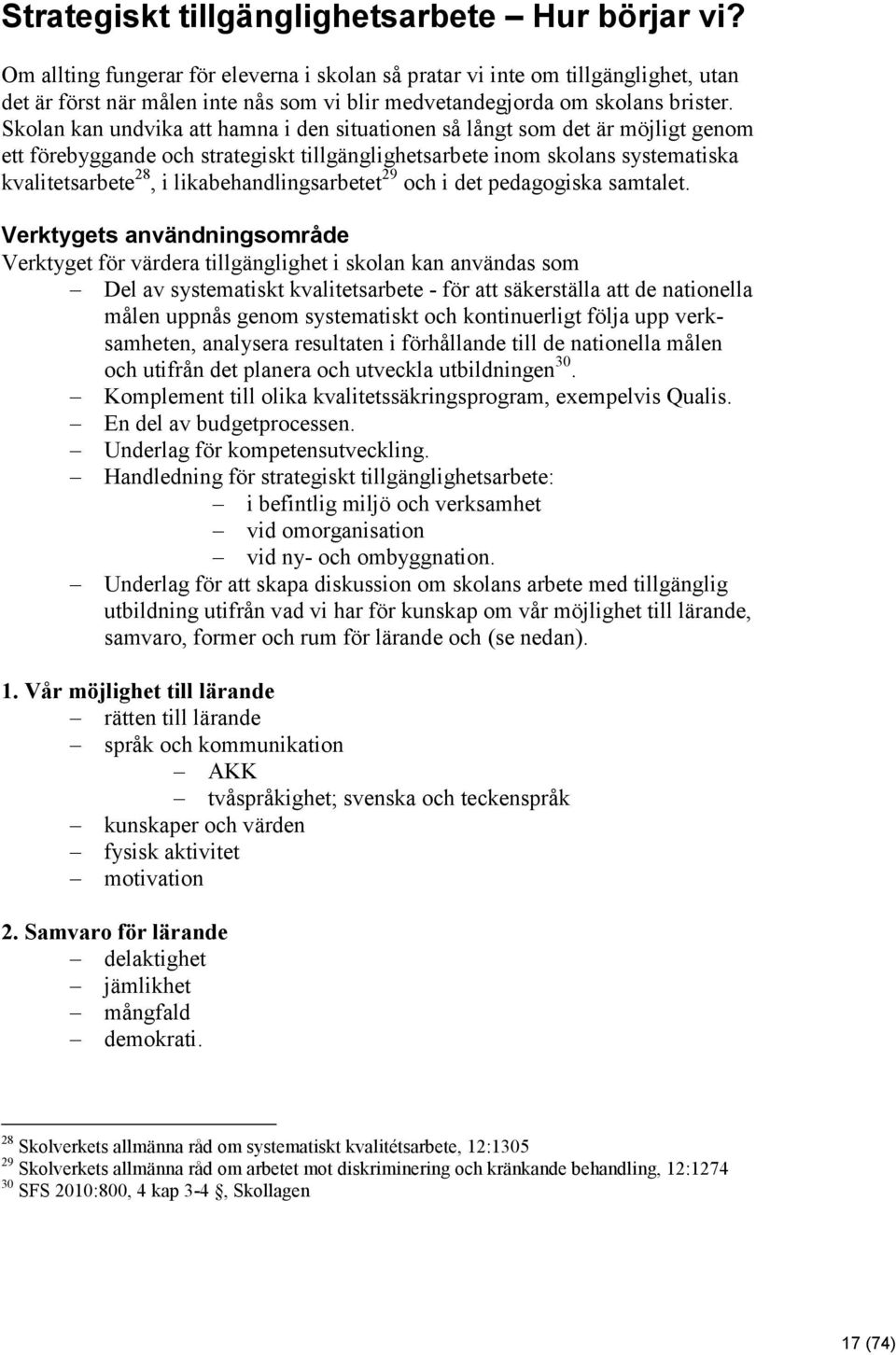 Skolan kan undvika att hamna i den situationen så långt som det är möjligt genom ett förebyggande och strategiskt tillgänglighetsarbete inom skolans systematiska kvalitetsarbete 28, i