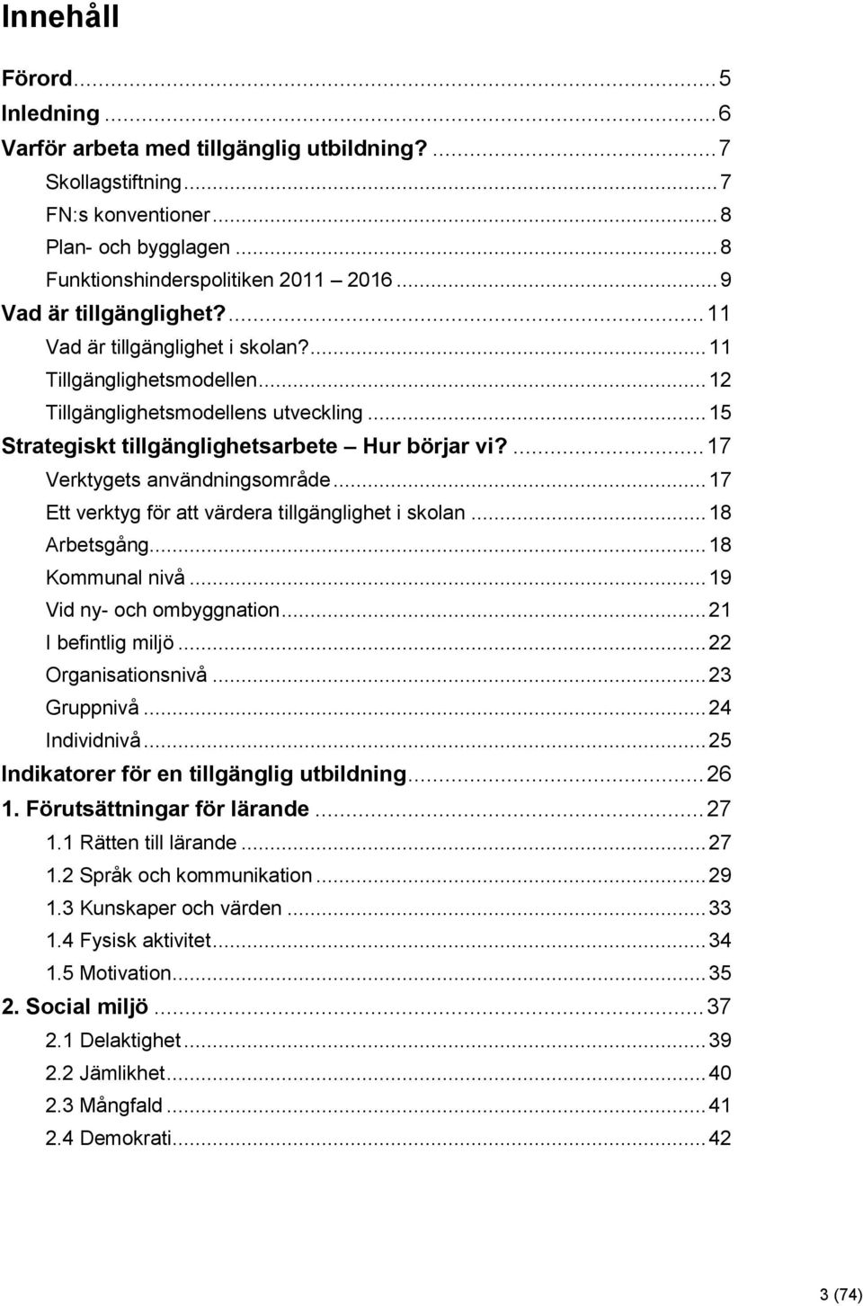 ... 17 Verktygets användningsområde... 17 Ett verktyg för att värdera tillgänglighet i skolan... 18 Arbetsgång... 18 Kommunal nivå... 19 Vid ny- och ombyggnation... 21 I befintlig miljö.