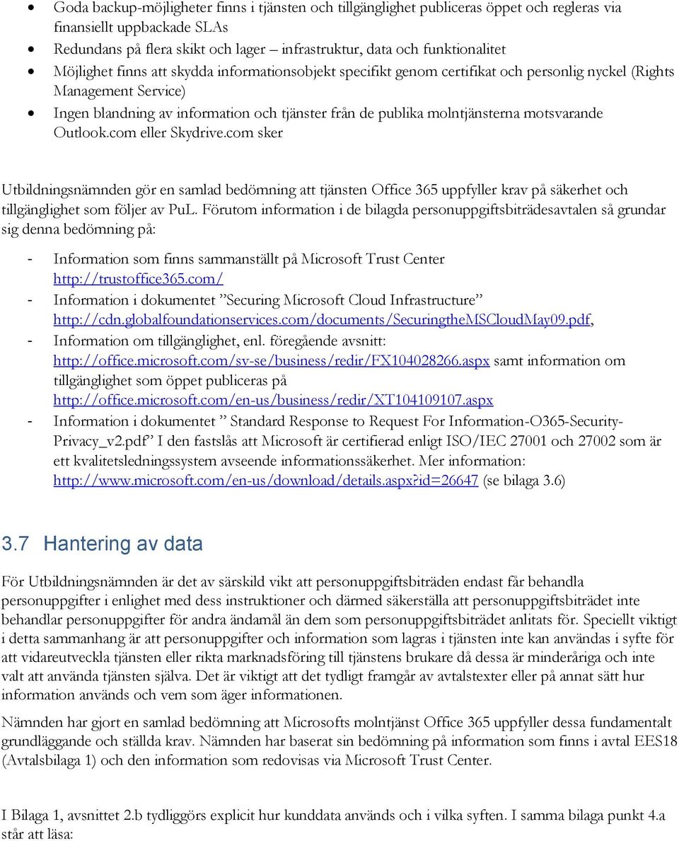 motsvarande Outlook.com eller Skydrive.com sker Utbildningsnämnden gör en samlad bedömning att tjänsten Office 365 uppfyller krav på säkerhet och tillgänglighet som följer av PuL.