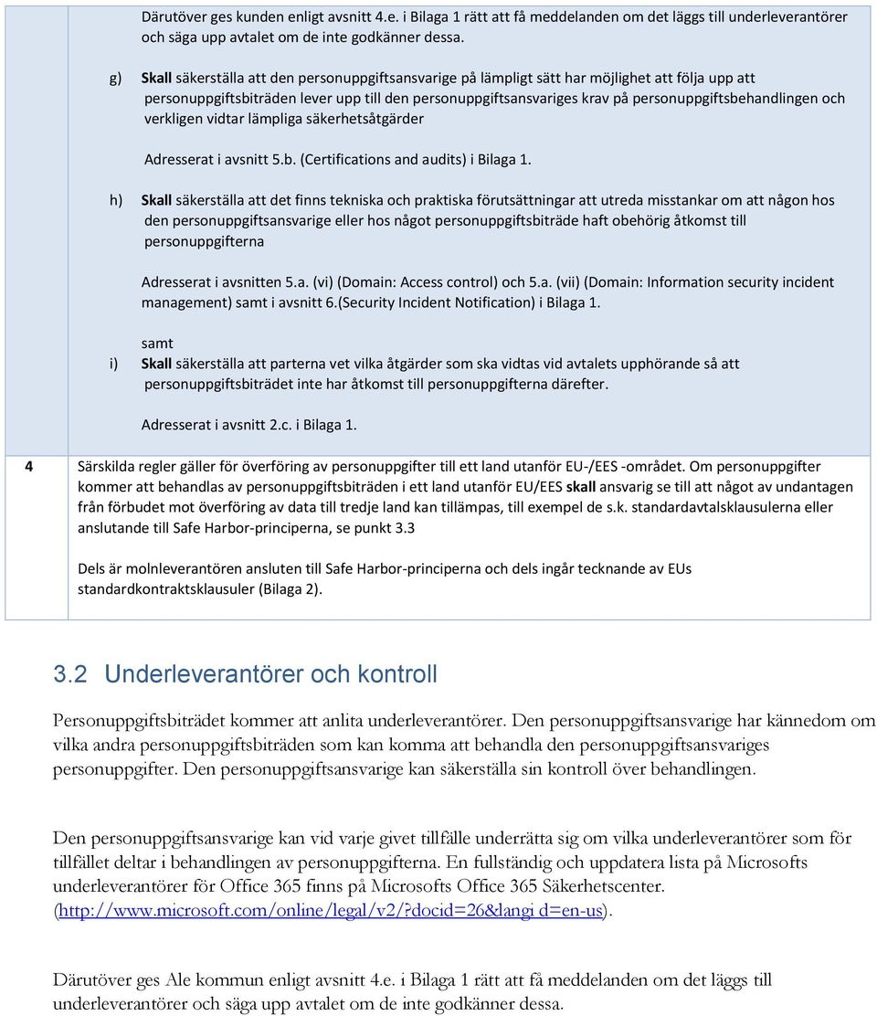 personuppgiftsbehandlingen och verkligen vidtar lämpliga säkerhetsåtgärder Adresserat i avsnitt 5.b. (Certifications and audits) i Bilaga 1.