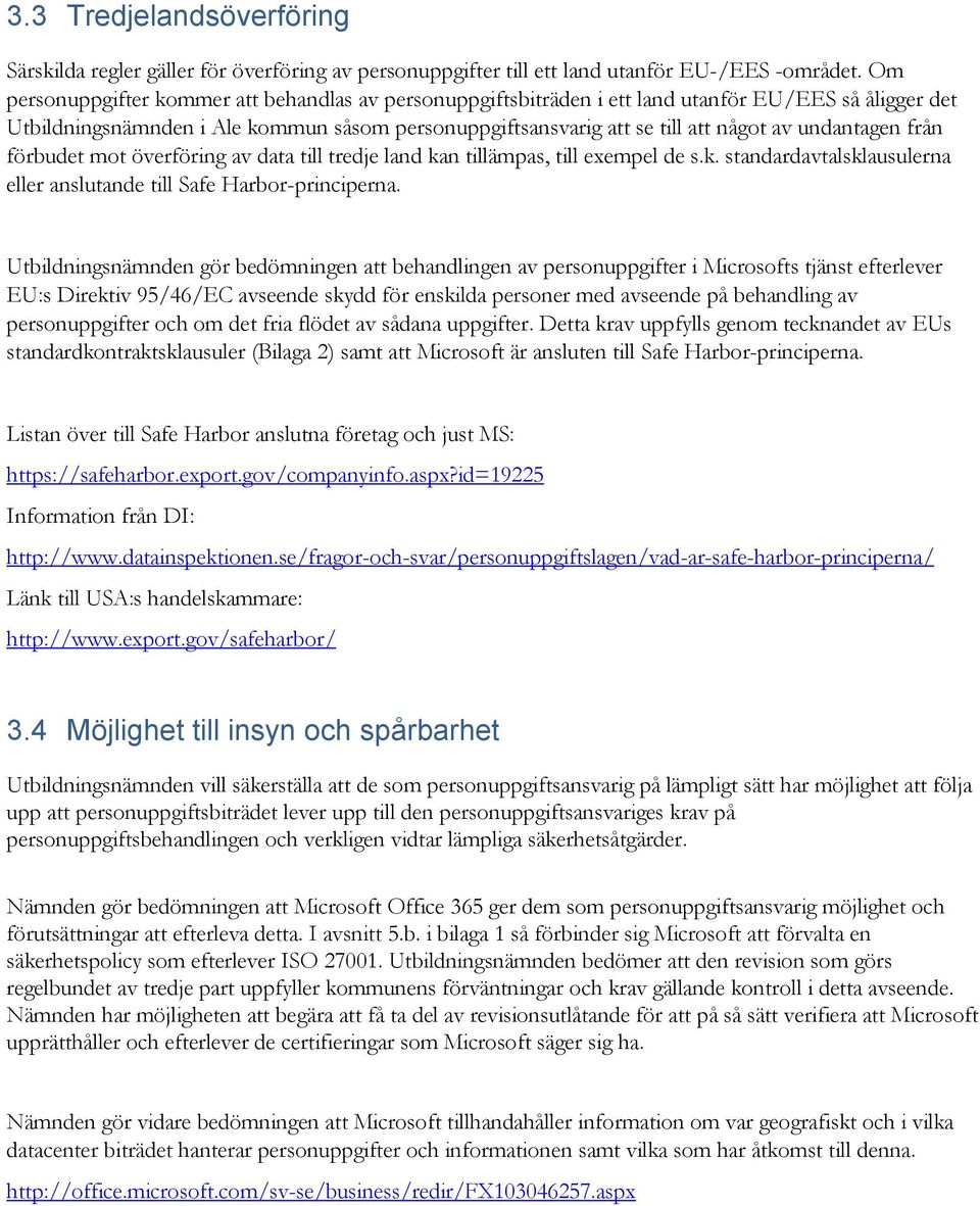 undantagen från förbudet mot överföring av data till tredje land kan tillämpas, till exempel de s.k. standardavtalsklausulerna eller anslutande till Safe Harbor-principerna.