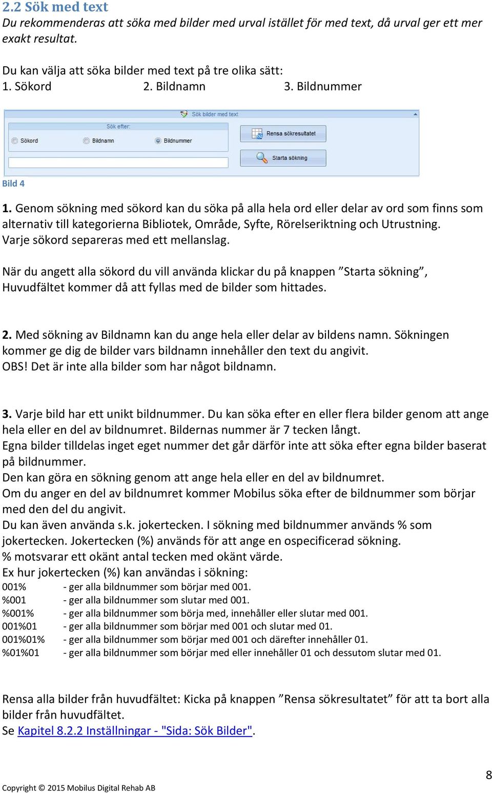 Genom sökning med sökord kan du söka på alla hela ord eller delar av ord som finns som alternativ till kategorierna Bibliotek, Område, Syfte, Rörelseriktning och Utrustning.