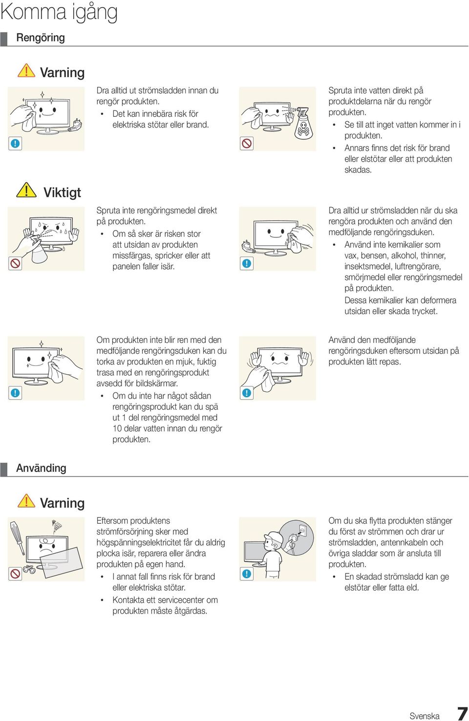 Viktigt Spruta inte rengöringsmedel direkt på produkten. x Om så sker är risken stor att utsidan av produkten missfärgas, spricker eller att panelen faller isär.