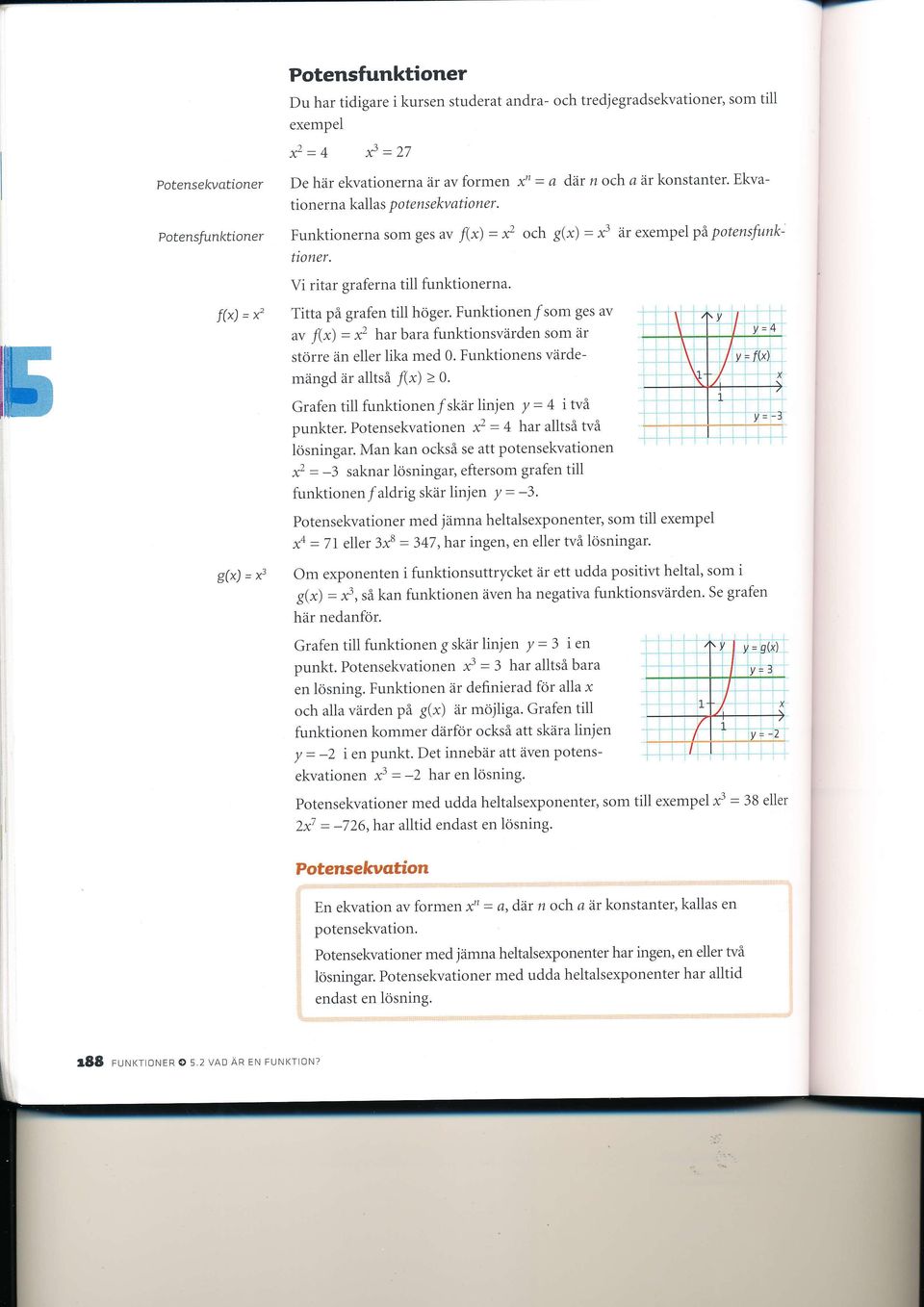 Titta på grafen till höger. Funktionen/som ges av av f(x) = x2 har bara funktionsvärden som är större än eller lika med 0. Funktionens värdemängd är alltså /(r) > o.