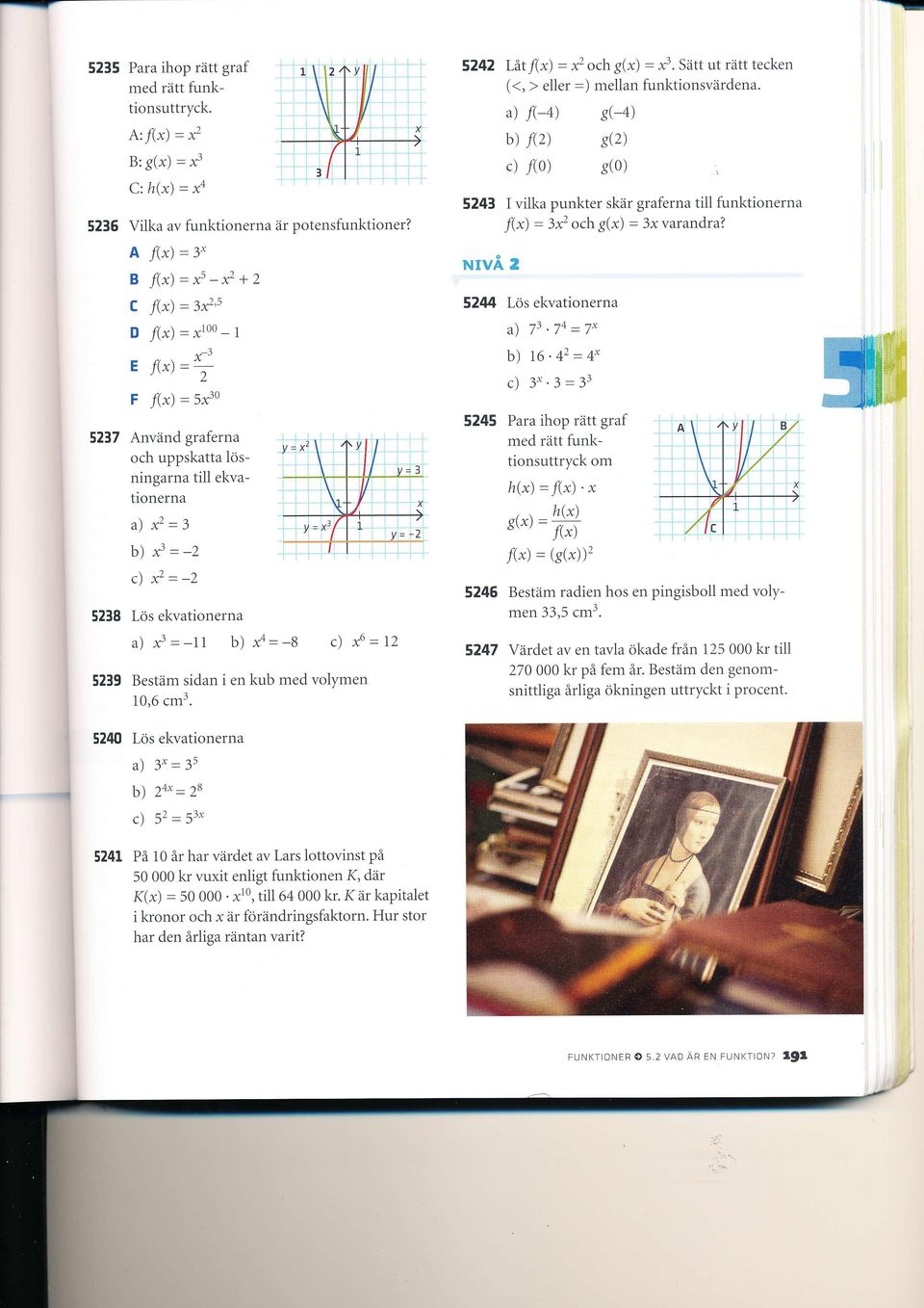 ) / L,/ ^ Lös ekvationerna a) 13=-11 b) Bestäm sidan i en kub med volymen 10,6 cm3. x4=-8 c) x6=72 5242 Låt/(r) - 12 och S(r) : x3. Sätt ut rätt tecken (<, > eller =) mellan funktionsvärdena.