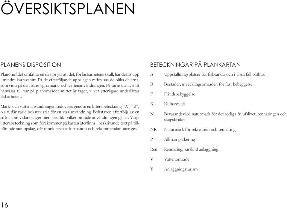 På varje kartavsnitt hänvisas till var på planområdet snittet är taget, vilket ytterligare underlättar läsbarheten.