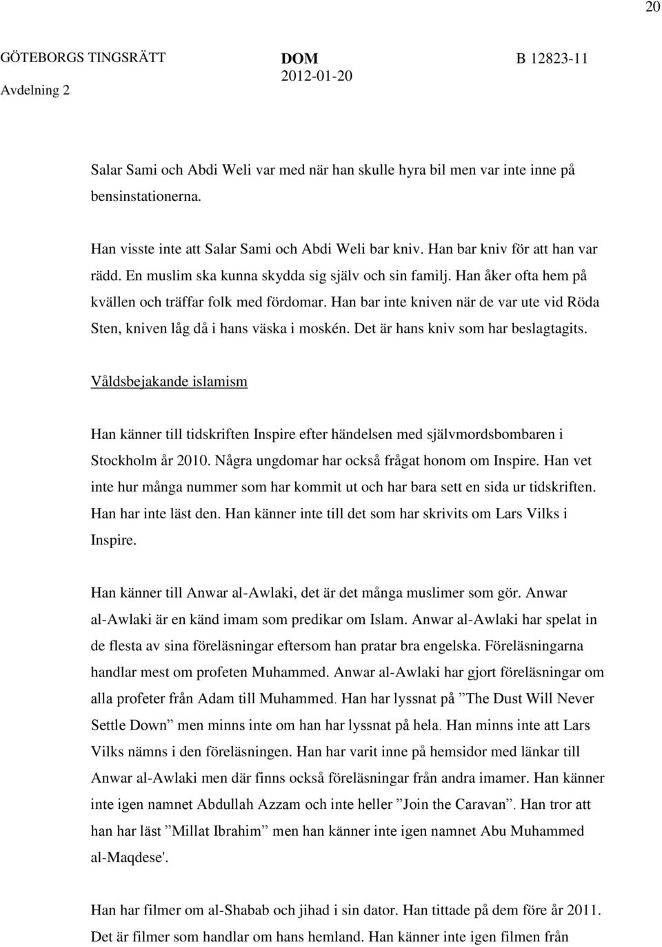 Det är hans kniv som har beslagtagits. Våldsbejakande islamism Han känner till tidskriften Inspire efter händelsen med självmordsbombaren i Stockholm år 2010.