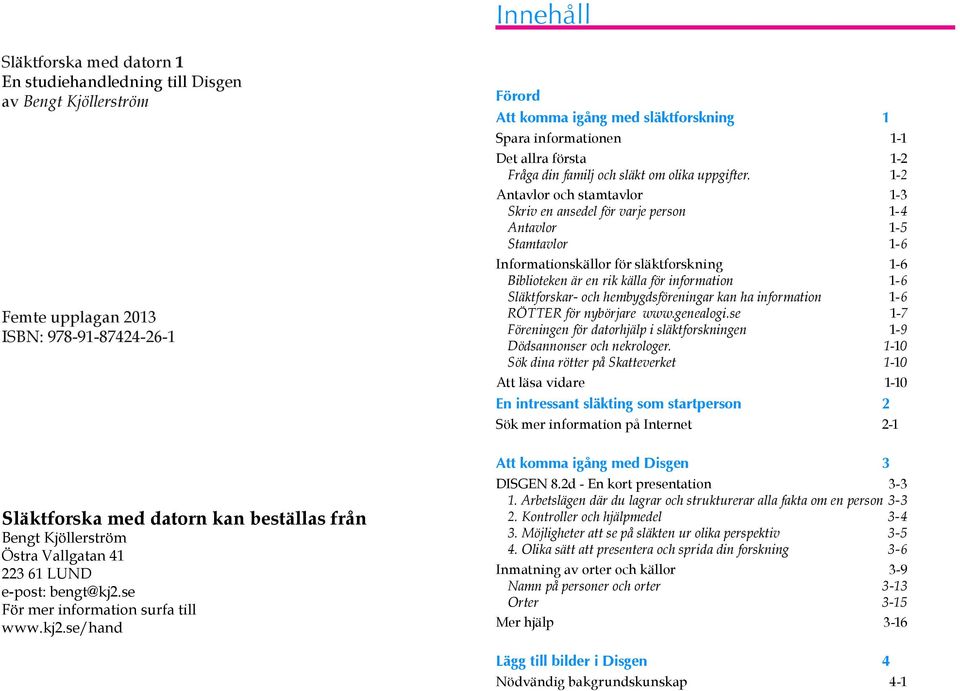 1-2 Antavlor och stamtavlor 1-3 Skriv en ansedel för varje person 1-4 Antavlor 1-5 Stamtavlor 1-6 Informationskällor för släktforskning 1-6 Biblioteken är en rik källa för information 1-6