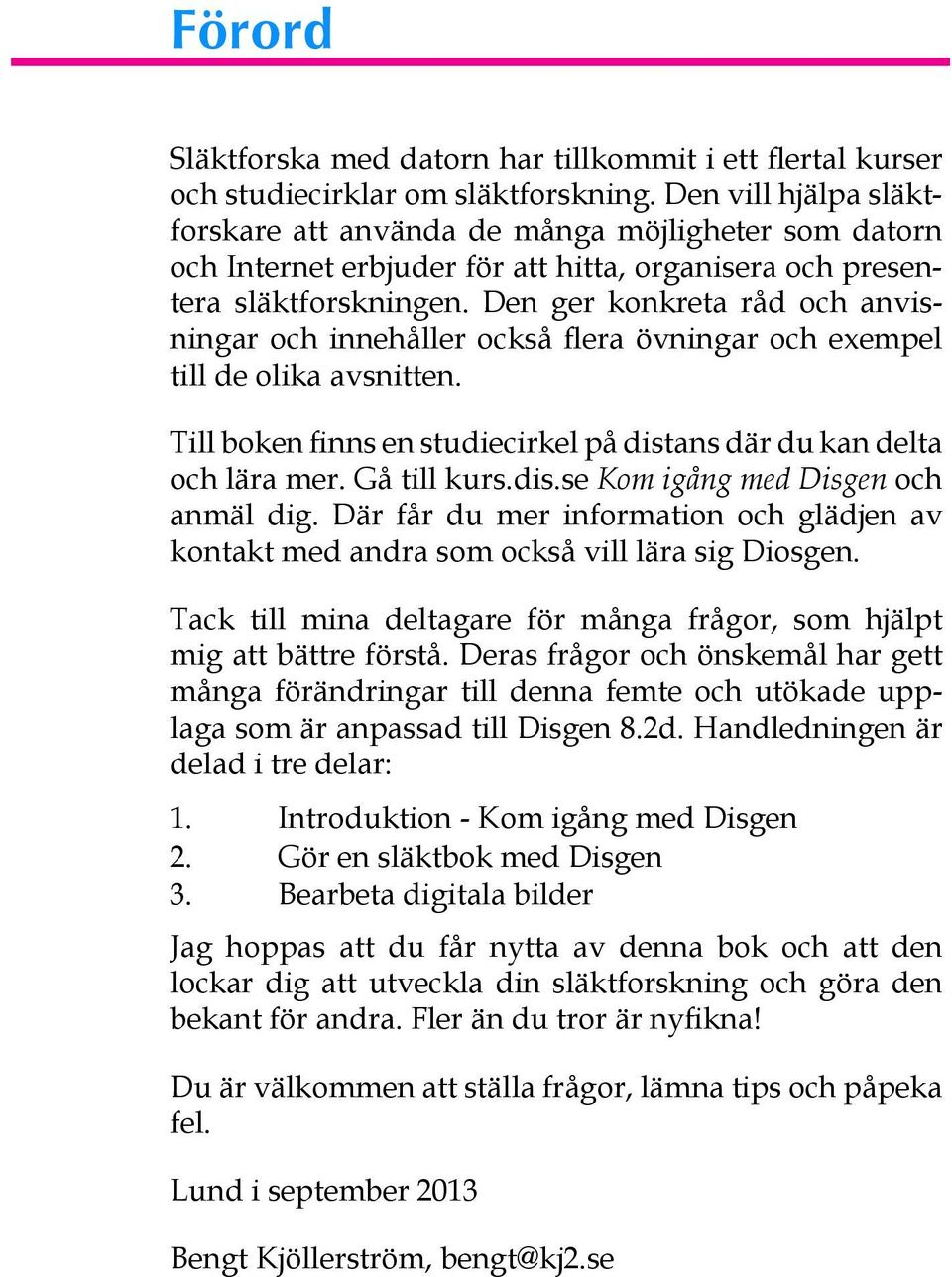 Den ger konkreta råd och anvisningar och innehåller också flera övningar och exempel till de olika avsnitten. Till boken finns en studiecirkel på distans där du kan delta och lära mer. Gå till kurs.