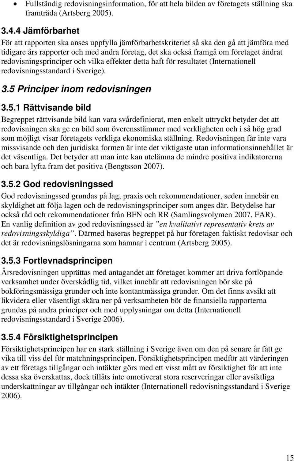 redovisningsprinciper och vilka effekter detta haft för resultatet (Internationell redovisningsstandard i Sverige). 3.5 