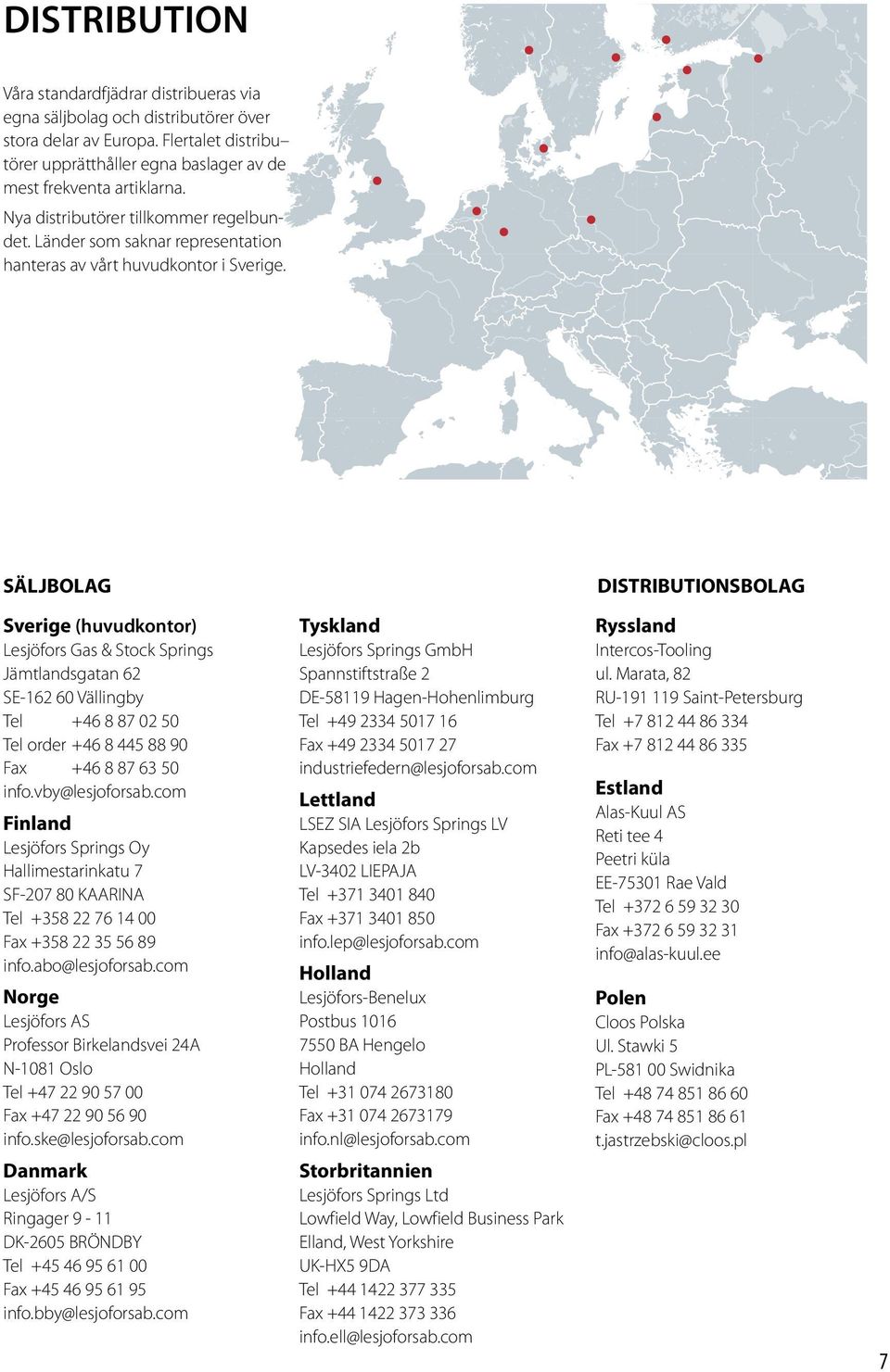 SÄLJBOLAG DISTRIBUTIONSBOLAG Sverige (huvudkontor) Lesjöfors Gas & Stock Springs Jämtlandsgatan 62 SE-162 60 Vällingby Tel +46 8 87 02 50 Tel order +46 8 445 88 90 Fax +46 8 87 63 50 info.