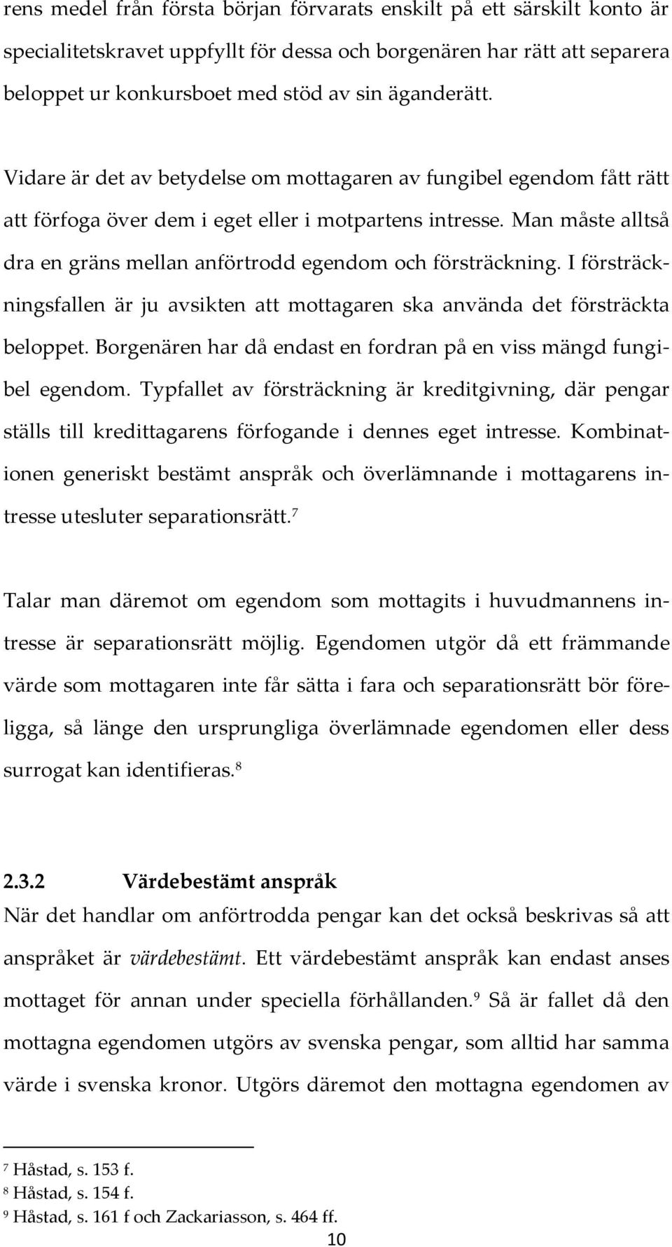 Man måste alltså dra en gräns mellan anförtrodd egendom och försträckning. I försträckningsfallen är ju avsikten att mottagaren ska använda det försträckta beloppet.