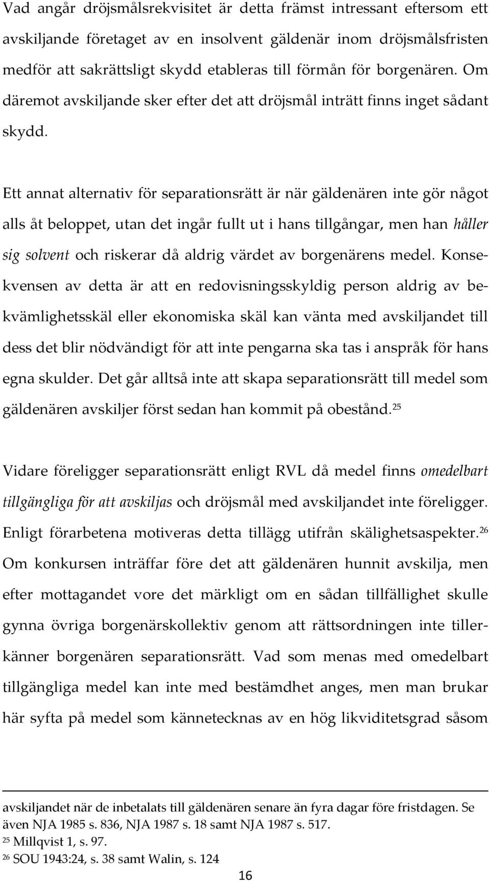 Ett annat alternativ för separationsrätt är när gäldenären inte gör något alls åt beloppet, utan det ingår fullt ut i hans tillgångar, men han håller sig solvent och riskerar då aldrig värdet av