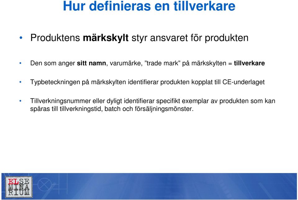 identifierar produkten kopplat till CE-underlaget Tillverkningsnummer eller dyligt identifierar