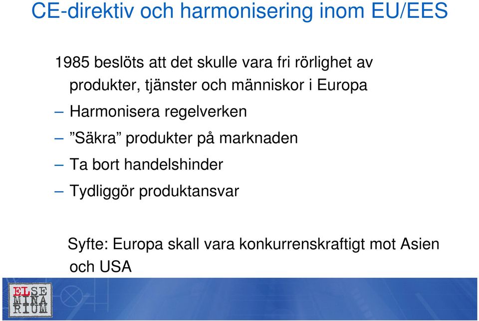 Harmonisera regelverken Säkra produkter på marknaden Ta bort