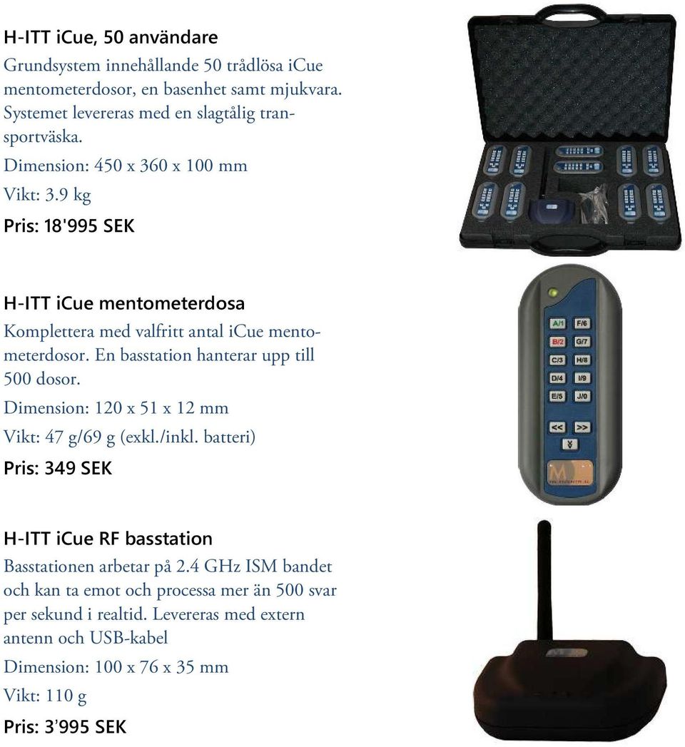 En basstation hanterar upp till 500 dosor. Dimension: 120 x 51 x 12 mm Vikt: 47 g/69 g (exkl./inkl.