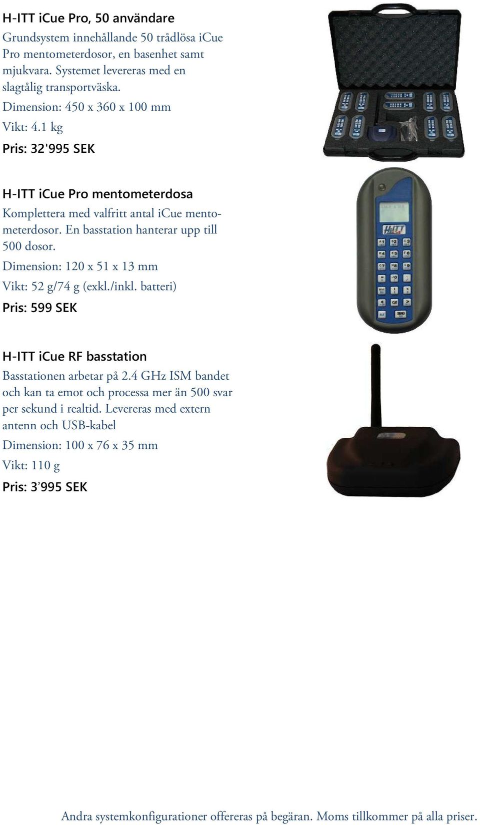 Dimension: 120 x 51 x 13 mm Vikt: 52 g/74 g (exkl./inkl. batteri) Pris: 599 SEK H-ITT icue RF basstation Basstationen arbetar på 2.