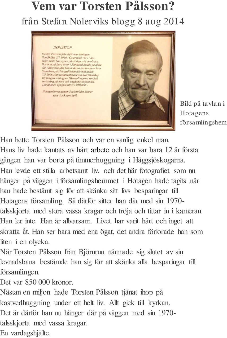 Han levde ett stilla arbetsamt liv, och det här fotografiet som nu hänger på väggen i församlingshemmet i Hotagen hade tagits när han hade bestämt sig för att skänka sitt livs besparingar till