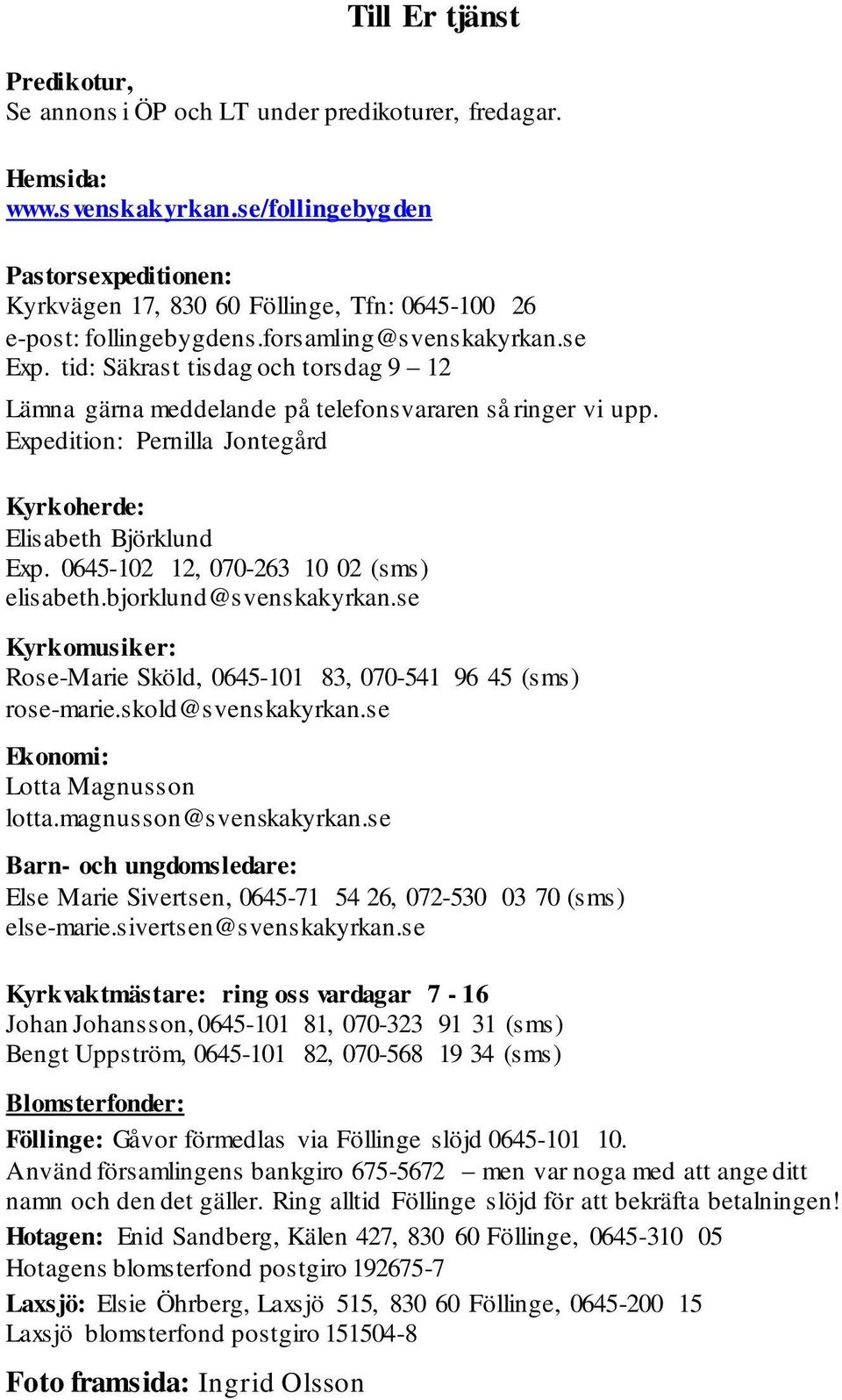 tid: Säkrast tisdag och torsdag 9 12 Lämna gärna meddelande på telefonsvararen så ringer vi upp. Expedition: Pernilla Jontegård Kyrkoherde: Elisabeth Björklund Exp.