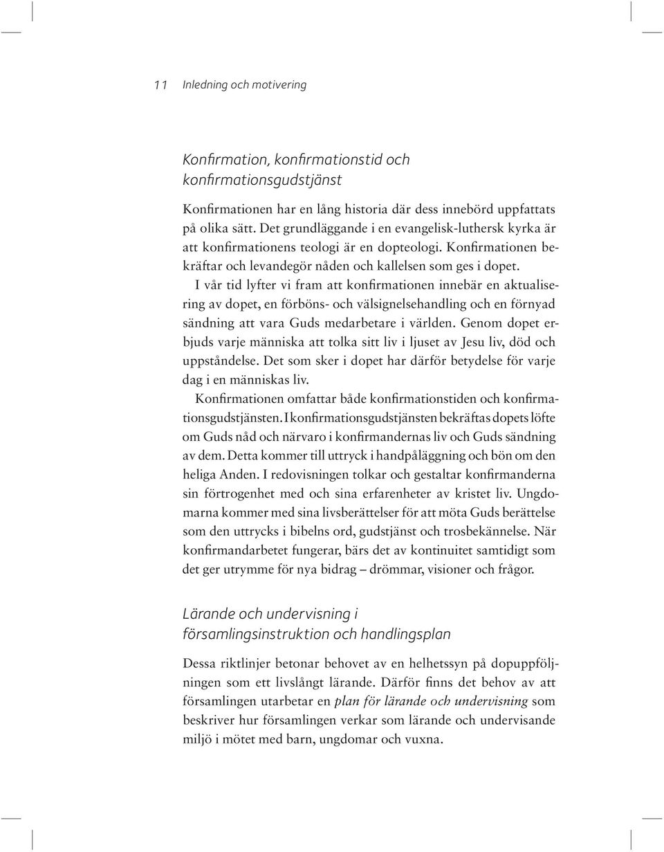 I vår tid lyfter vi fram att konfirmationen innebär en aktualisering av dopet, en förböns- och välsignelsehandling och en förnyad sändning att vara Guds medarbetare i världen.